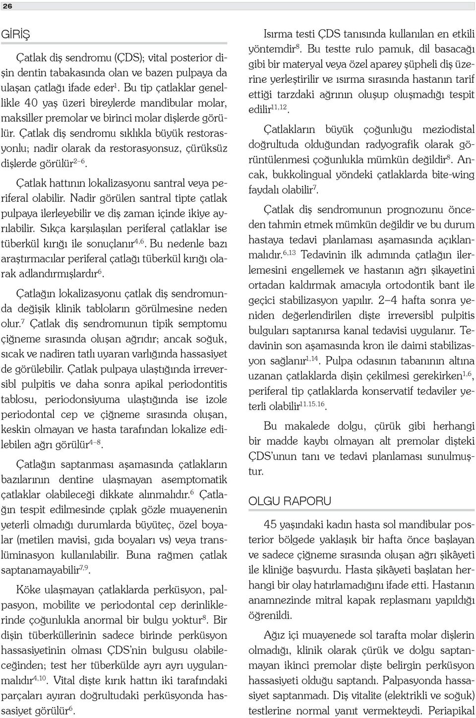 Çatlak diş sendromu sıklıkla büyük restorasyonlu; nadir olarak da restorasyonsuz, çürüksüz dişlerde görülür 2 6. Çatlak hattının lokalizasyonu santral veya periferal olabilir.