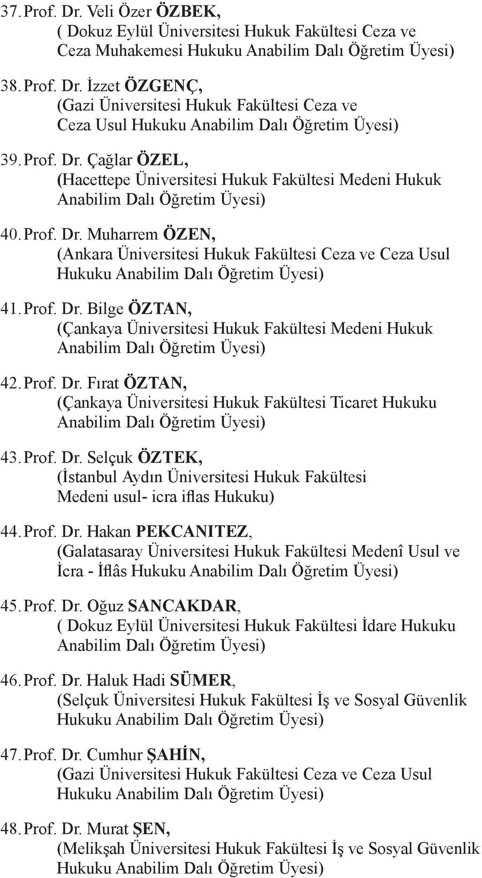 Prof. Dr. Bilge ÖZTAN, (Çankaya Üniversitesi Hukuk Fakültesi Medeni Hukuk Anabilim Dalı Öğretim Üyesi) 42. Prof. Dr. Fırat ÖZTAN, (Çankaya Üniversitesi Hukuk Fakültesi Ticaret Hukuku Anabilim Dalı Öğretim Üyesi) 43.