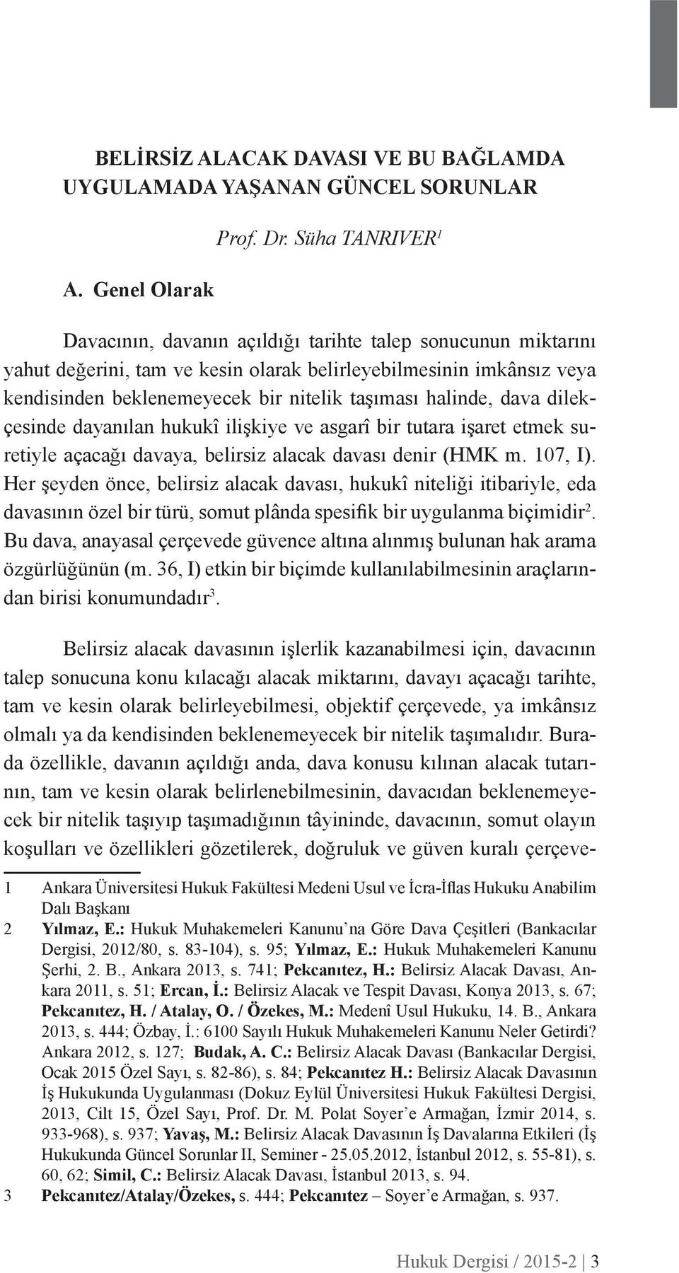 halinde, dava dilekçesinde dayanılan hukukî ilişkiye ve asgarî bir tutara işaret etmek suretiyle açacağı davaya, belirsiz alacak davası denir (HMK m. 107, I).