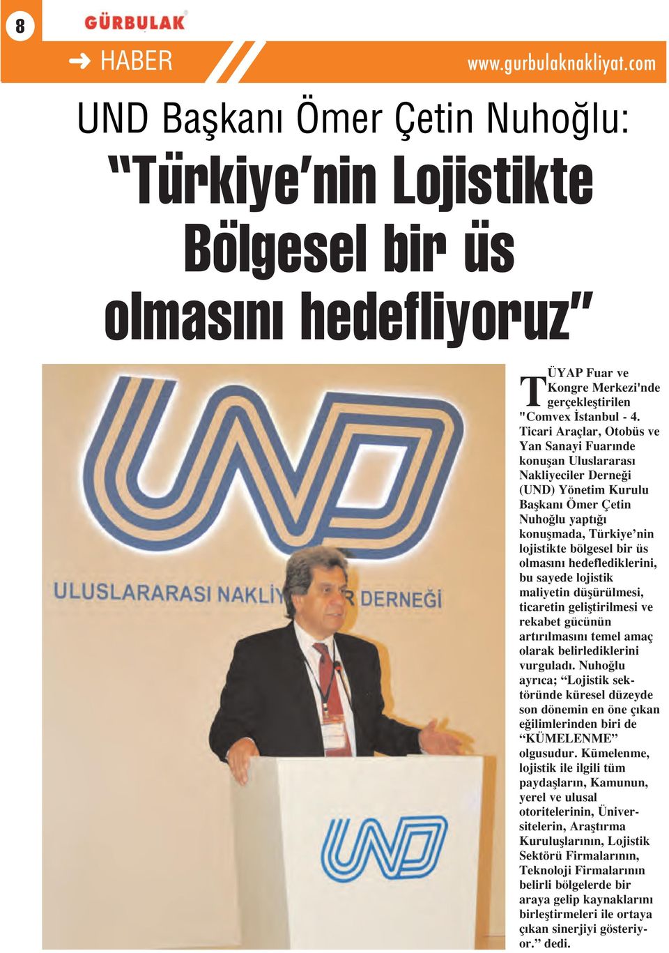 hedeflediklerini, bu sayede lojistik maliyetin düflürülmesi, ticaretin gelifltirilmesi ve rekabet gücünün art r lmas n temel amaç olarak belirlediklerini vurgulad.