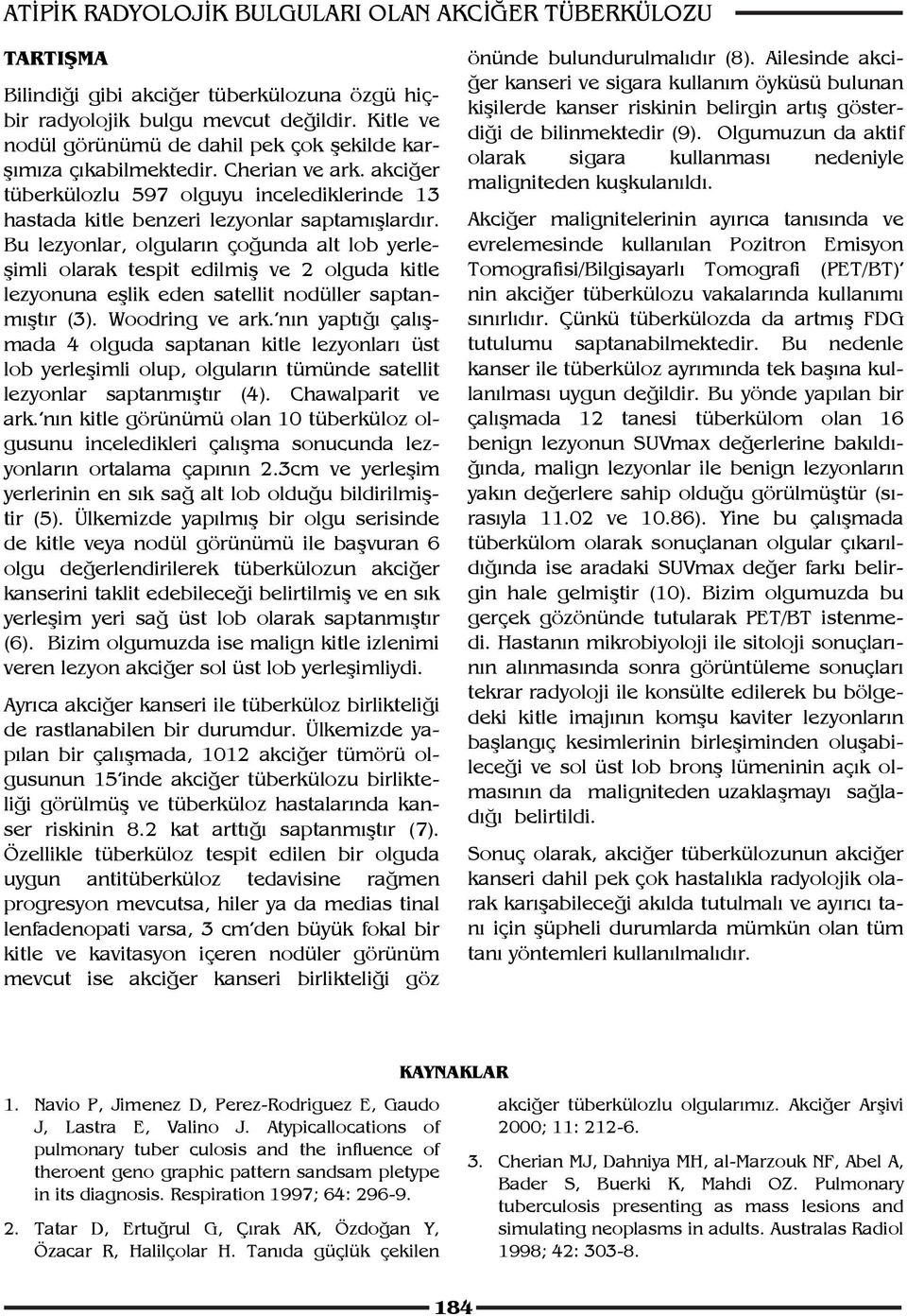 Bu lezyonlar, olguların çoğunda alt lob yerleşimli olarak tespit edilmiş ve 2 olguda kitle lezyonuna eşlik eden satellit nodüller saptanmıştır (3). Woodring ve ark.