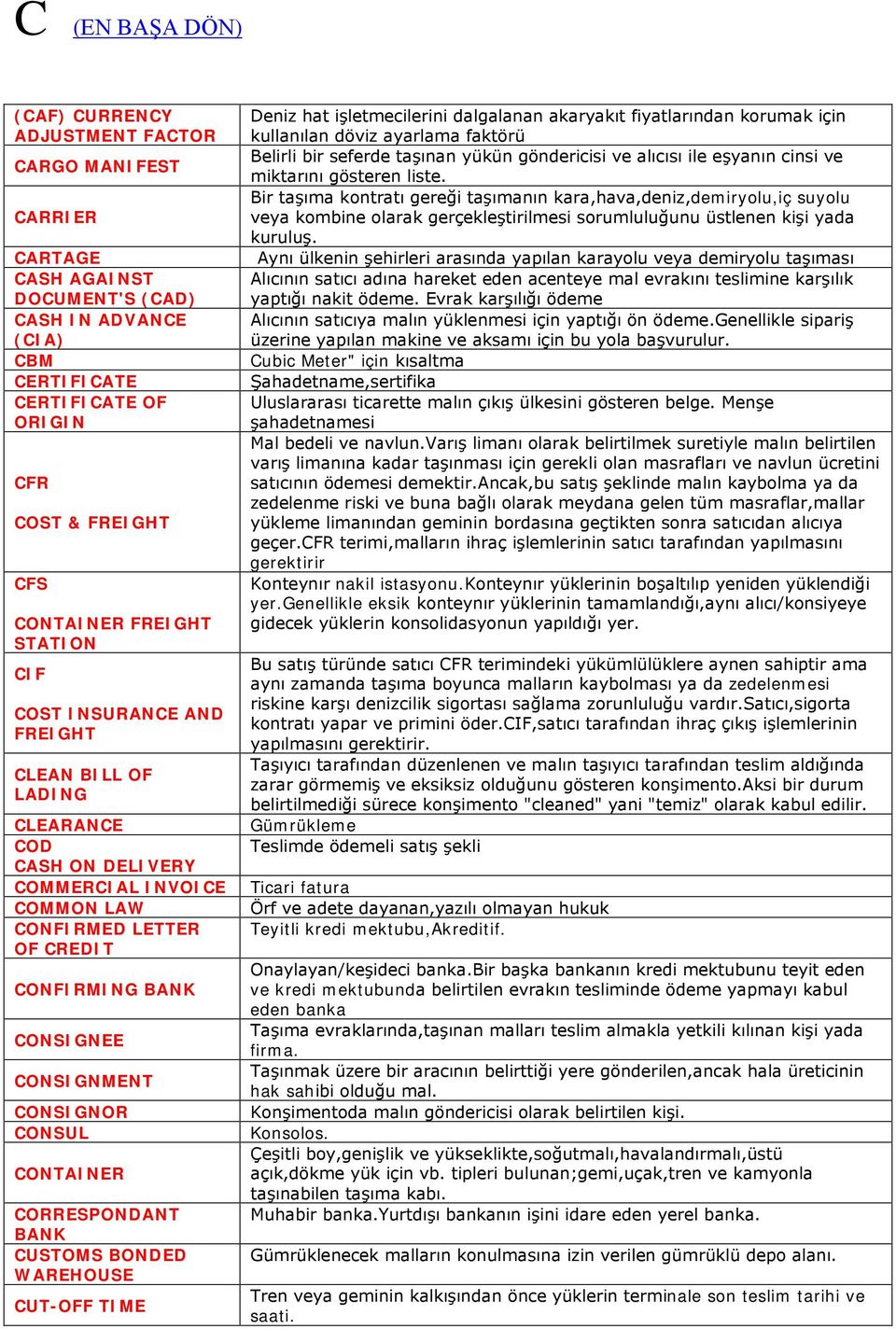 CONSIGNOR CONSUL CONTAINER CORRESPONDANT BANK CUSTOMS BONDED WAREHOUSE CUT-OFF TIME Deniz hat işletmecilerini dalgalanan akaryakıt fiyatlarından korumak için kullanılan döviz ayarlama faktörü Belirli