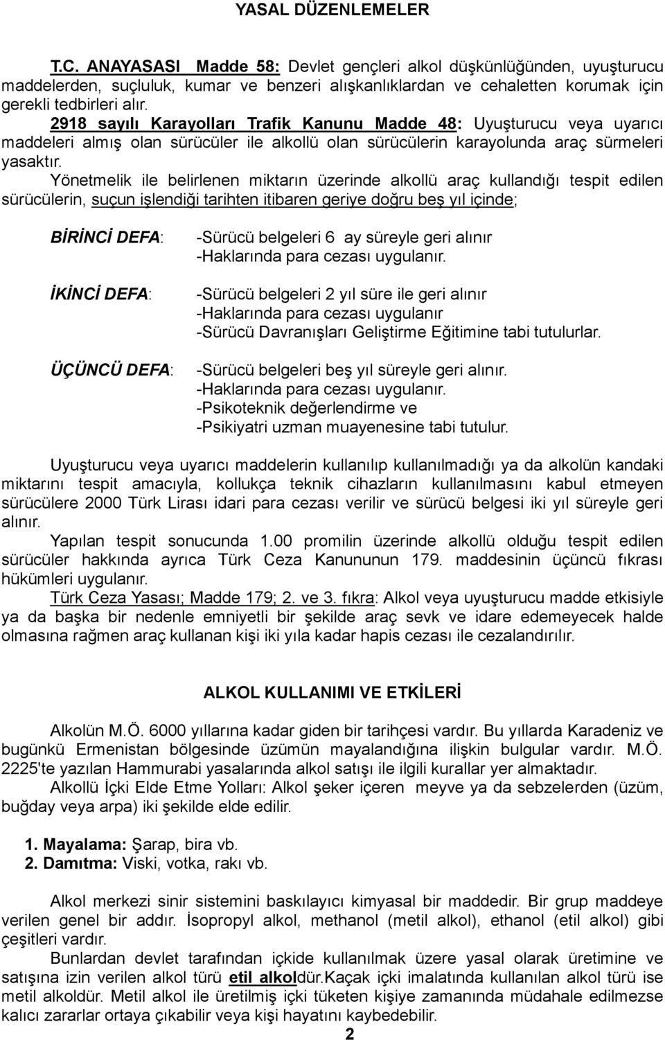 2918 sayılı Karayolları Trafik Kanunu Madde 48: UyuĢturucu veya uyarıcı maddeleri almıģ olan sürücüler ile alkollü olan sürücülerin karayolunda araç sürmeleri yasaktır.