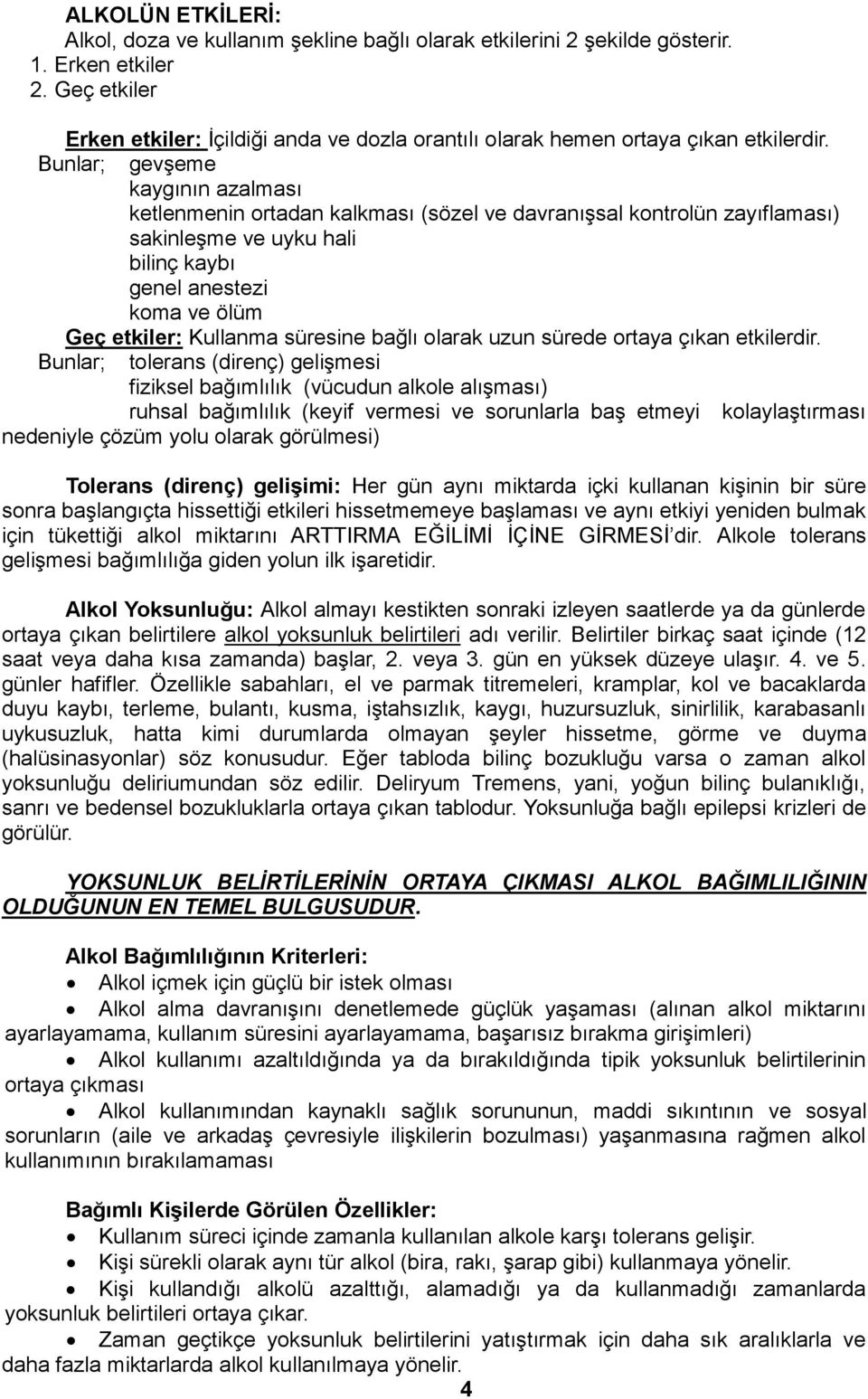 Bunlar; gevģeme kaygının azalması ketlenmenin ortadan kalkması (sözel ve davranıģsal kontrolün zayıflaması) sakinleģme ve uyku hali bilinç kaybı genel anestezi koma ve ölüm Geç etkiler: Kullanma