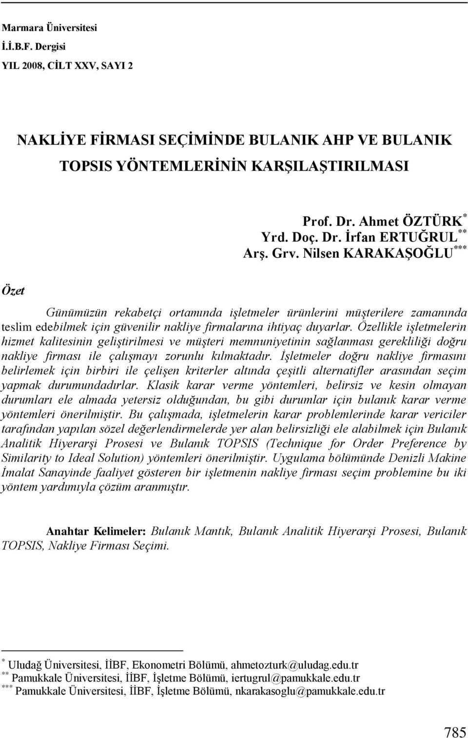 Özellkle Ģletmelern hzmet kaltesnn gelģtrlmes ve müģter memnunyetnn sağlanması gerekllğ doğru naklye frması le çalıģmayı zorunlu kılmaktadır.