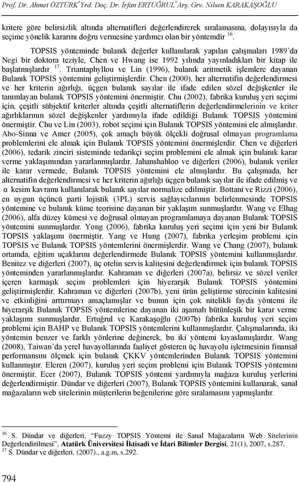 TOPI yöntemnde bulanık değerler kullanılarak yapılan çalıģmaları 989 da Neg br doktora tezyle, Chen ve Hwang se 99 yılında yayınladıkları br ktap le baģlatmıģlardır 7.