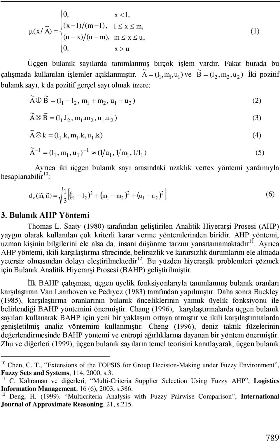 4 A k l, m, u u, m, l Ayrıca k üçgen bulanık sayı arasındak uzaklık vertex yöntem yardımıyla hesaplanablr 0 : d v m, n u 3 l l m m u 6 3. Bulanık AHP Yöntem Thomas L.