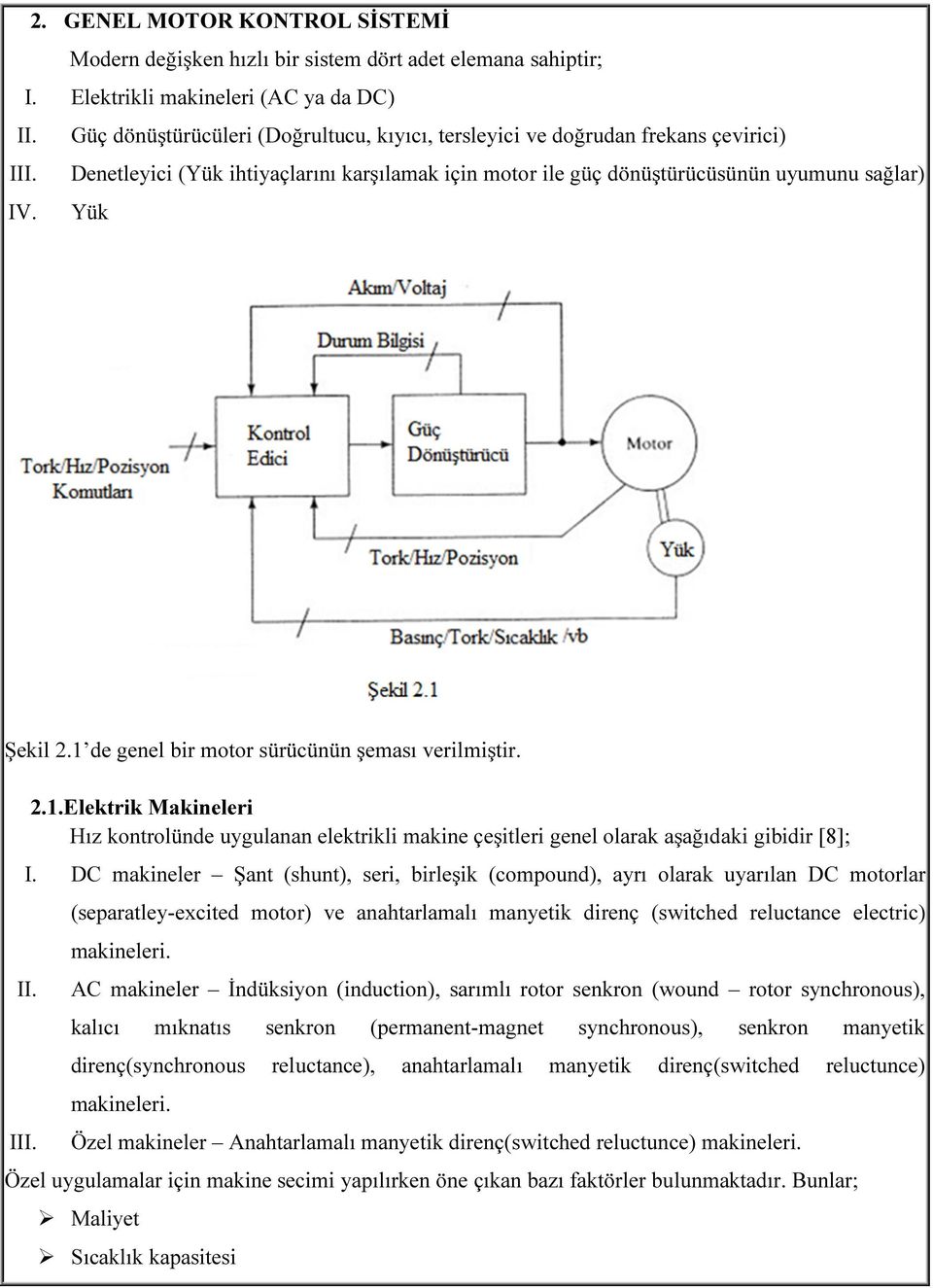 1 de genel bir motor sürücünün şeması verilmiştir. 2.1.Elektrik Makineleri Hız kontrolünde uygulanan elektrikli makine çeşitleri genel olarak aşağıdaki gibidir [8]; I.