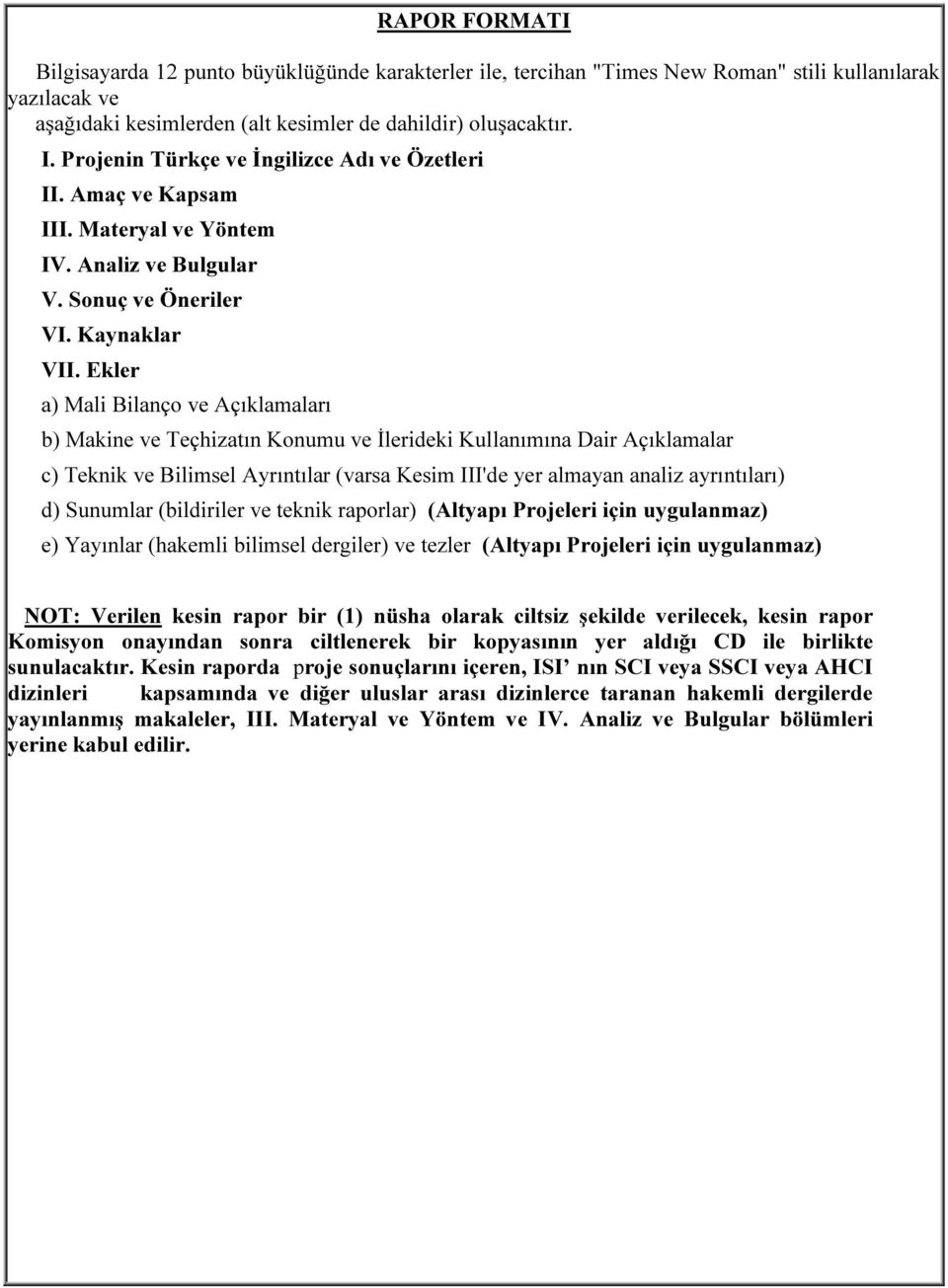 Ekler a) Mali Bilanço ve Açıklamaları b) Makine ve Teçhizatın Konumu ve İlerideki Kullanımına Dair Açıklamalar c) Teknik ve Bilimsel Ayrıntılar (varsa Kesim III'de yer almayan analiz ayrıntıları) d)