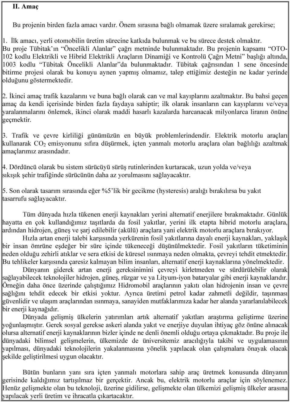 Bu projenin kapsamı OTO- 102 kodlu Elektrikli ve Hibrid Elektrikli Araçların Dinamiği ve Kontrolü Çağrı Metni başlığı altında, 1003 kodlu Tübitak Öncelikli Alanlar da bulunmaktadır.