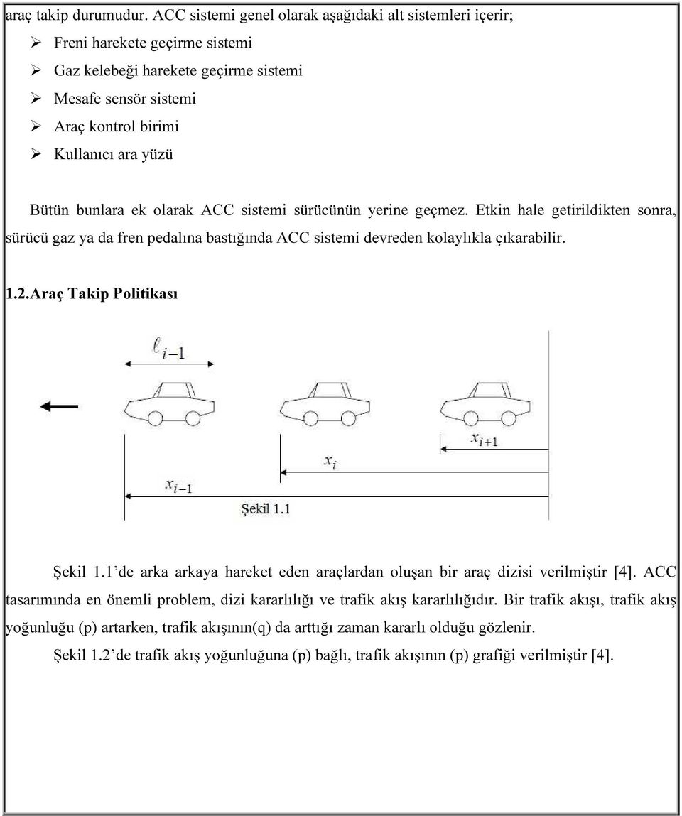 bunlara ek olarak ACC sistemi sürücünün yerine geçmez. Etkin hale getirildikten sonra, sürücü gaz ya da fren pedalına bastığında ACC sistemi devreden kolaylıkla çıkarabilir. 1.2.