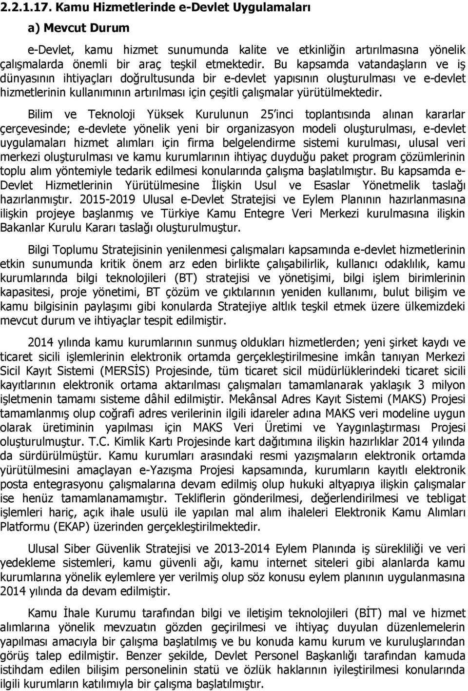 Bilim ve Teknoloji Yüksek Kurulunun 25 inci toplantısında alınan kararlar çerçevesinde; e-devlete yönelik yeni bir organizasyon modeli oluşturulması, e-devlet uygulamaları hizmet alımları için firma