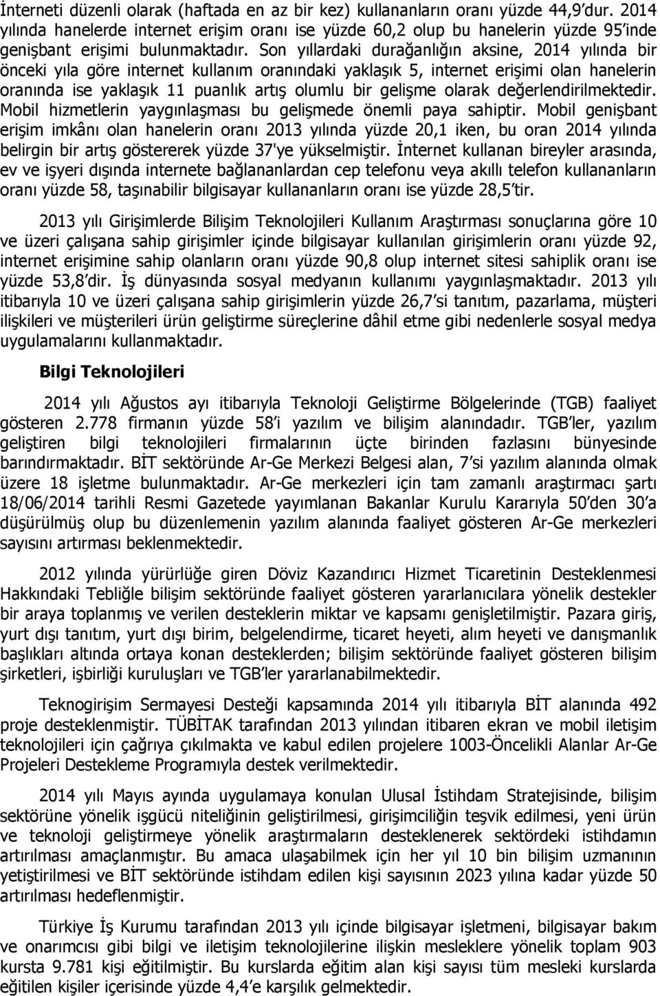 Son yıllardaki durağanlığın aksine, 2014 yılında bir önceki yıla göre internet kullanım oranındaki yaklaşık 5, internet erişimi olan hanelerin oranında ise yaklaşık 11 puanlık artış olumlu bir