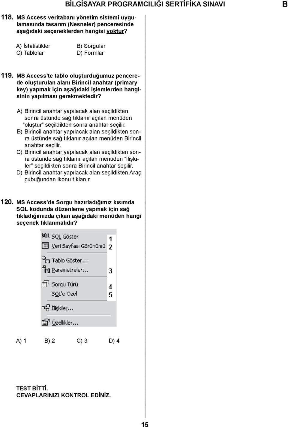 MS Access te tablo oluşturduğumuz pencerede oluşturulan alanı irincil anahtar (primary key) yapmak için aşağıdaki işlemlerden hangisinin yapılması gerekmektedir?