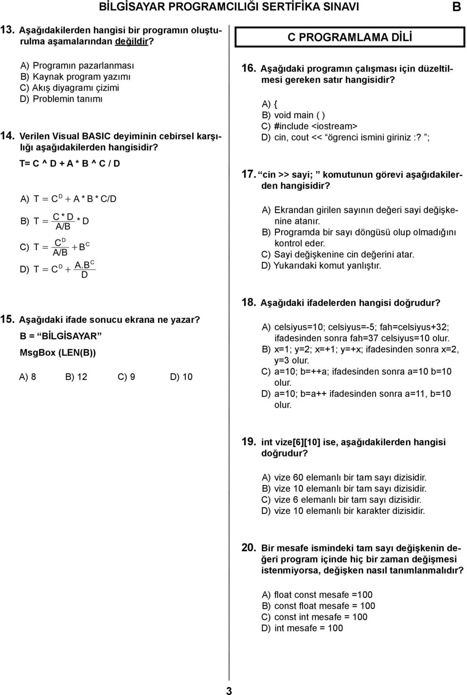 T= C ^ D + A * ^ C / D D A) T = C + A * * C/ D ) T = C * D * D A/ D C) T C C = + A/ D D) T = C + A. D C C PROGRAMLAMA DİLİ 16. Aşağıdaki programın çalışması için düzeltilmesi gereken satır hangisidir?