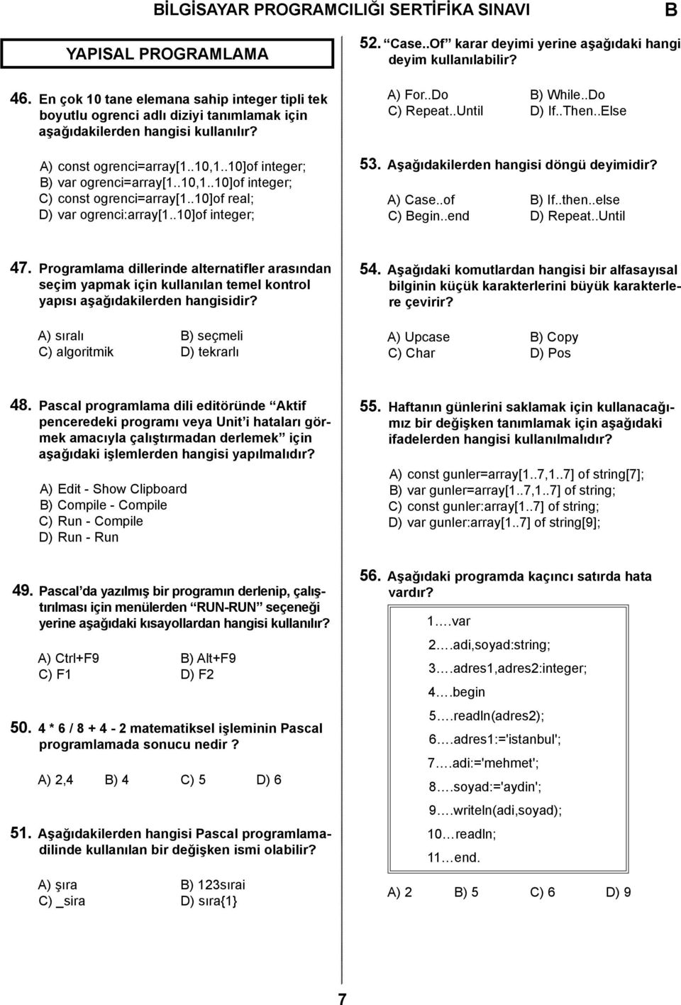 .Of karar deyimi yerine aşağıdaki hangi deyim kullanılabilir? A) For..Do ) While..Do C) Repeat..Until D) If..Then..Else 53. Aşağıdakilerden hangisi döngü deyimidir? A) Case..of ) If..then.