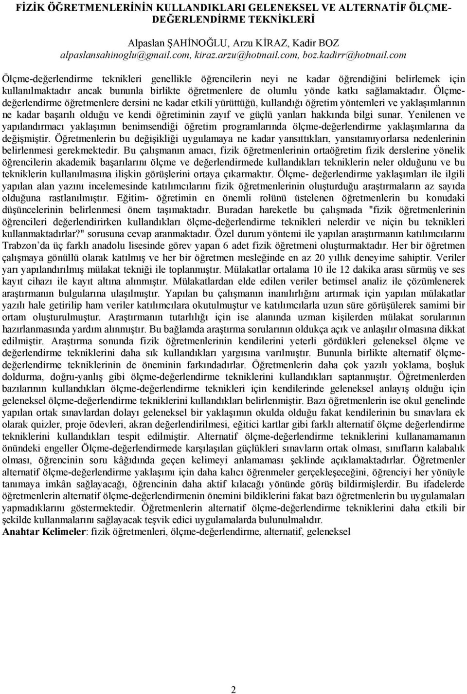 com Ölçme-değerlendirme teknikleri genellikle öğrencilerin neyi ne kadar öğrendiğini belirlemek için kullanılmaktadır ancak bununla birlikte öğretmenlere de olumlu yönde katkı sağlamaktadır.