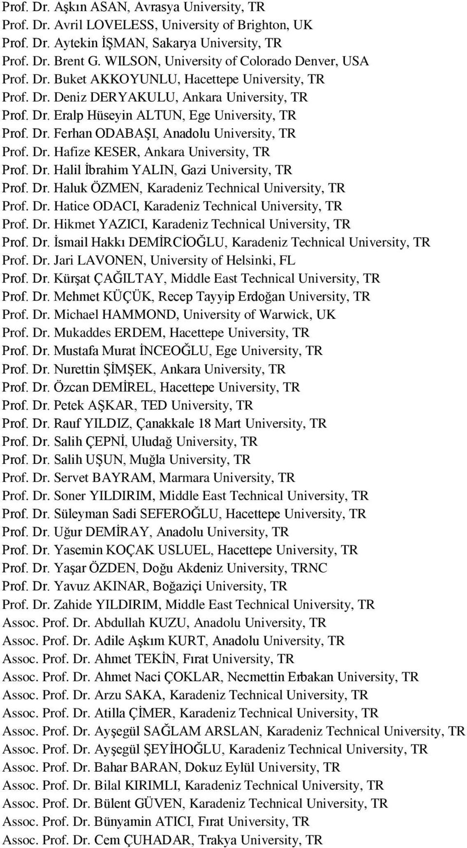 Dr. Ferhan ODABAŞI, Anadolu University, TR Prof. Dr. Hafize KESER, Ankara University, TR Prof. Dr. Halil İbrahim YALIN, Gazi University, TR Prof. Dr. Haluk ÖZMEN, Karadeniz Technical University, TR Prof.