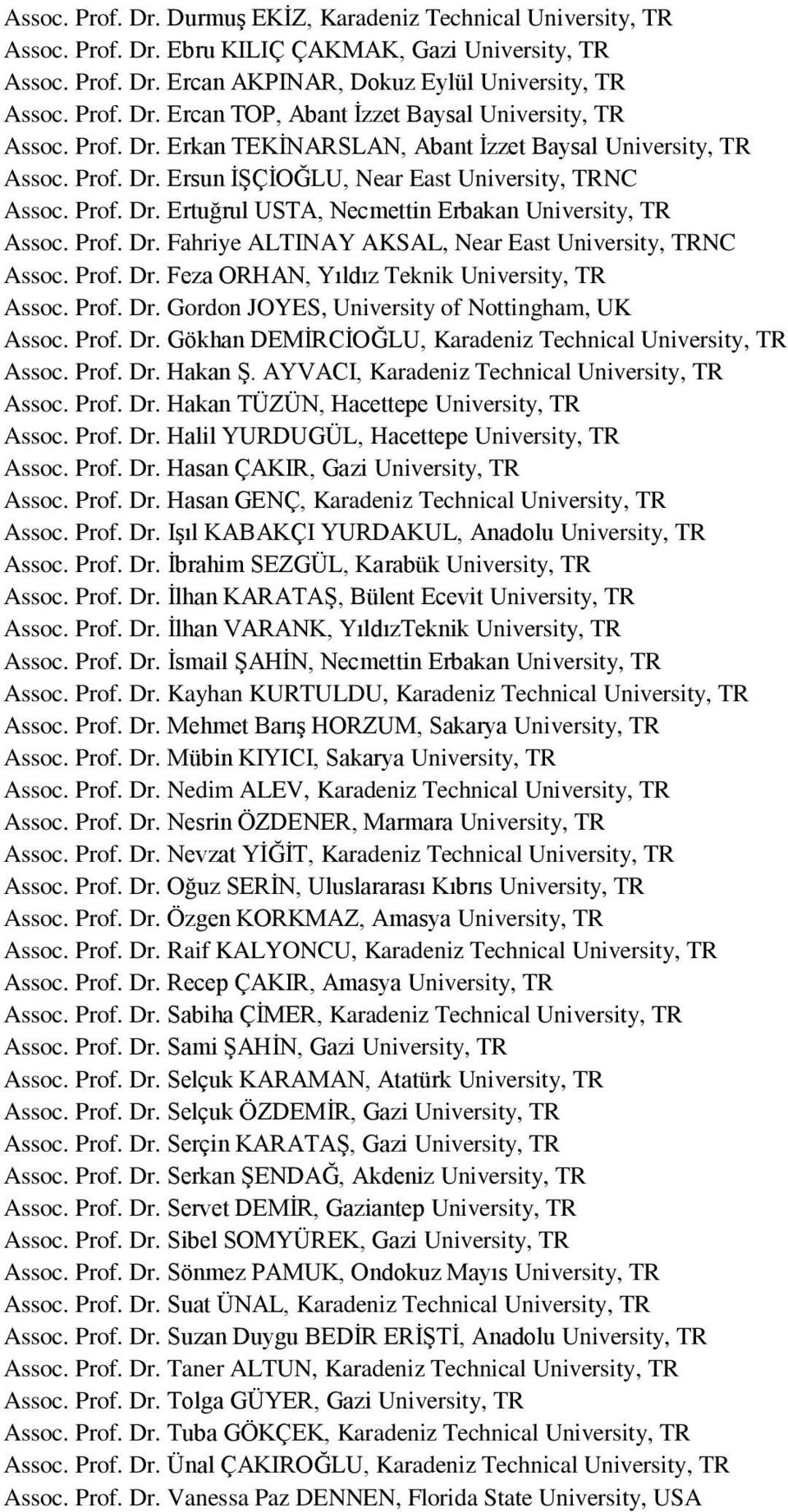 Prof. Dr. Feza ORHAN, Yıldız Teknik University, TR Assoc. Prof. Dr. Gordon JOYES, University of Nottingham, UK Assoc. Prof. Dr. Gökhan DEMİRCİOĞLU, Karadeniz Technical University, TR Assoc. Prof. Dr. Hakan Ş.