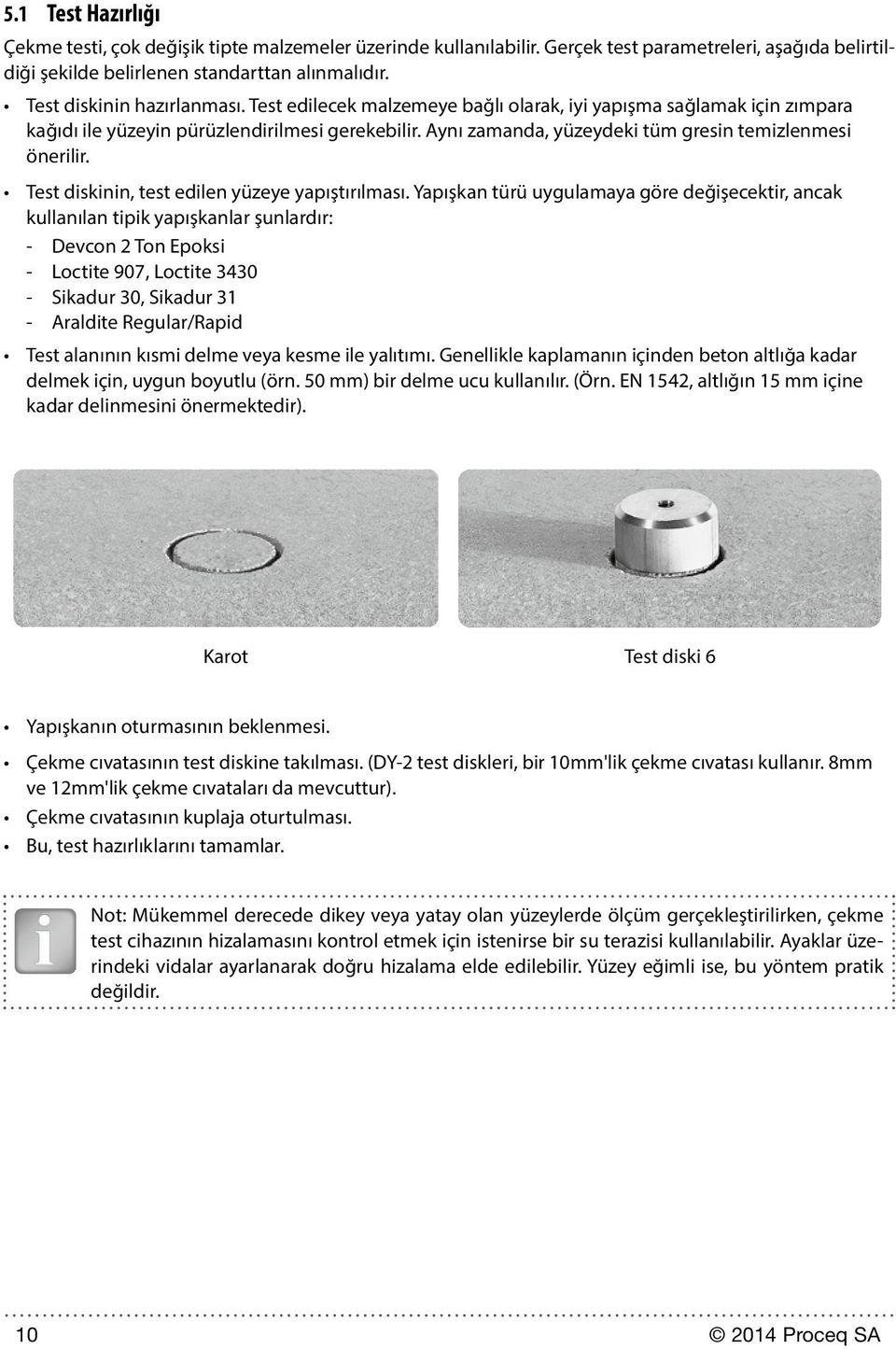 Aynı zamanda, yüzeydeki tüm gresin temizlenmesi önerilir. Test diskinin, test edilen yüzeye yapıştırılması.