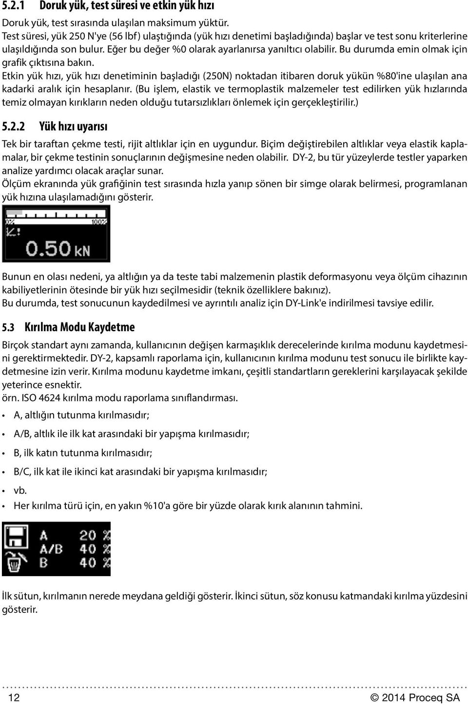 Bu durumda emin olmak için grafik çıktısına bakın. Etkin yük hızı, yük hızı denetiminin başladığı (250N) noktadan itibaren doruk yükün %80'ine ulaşılan ana kadarki aralık için hesaplanır.