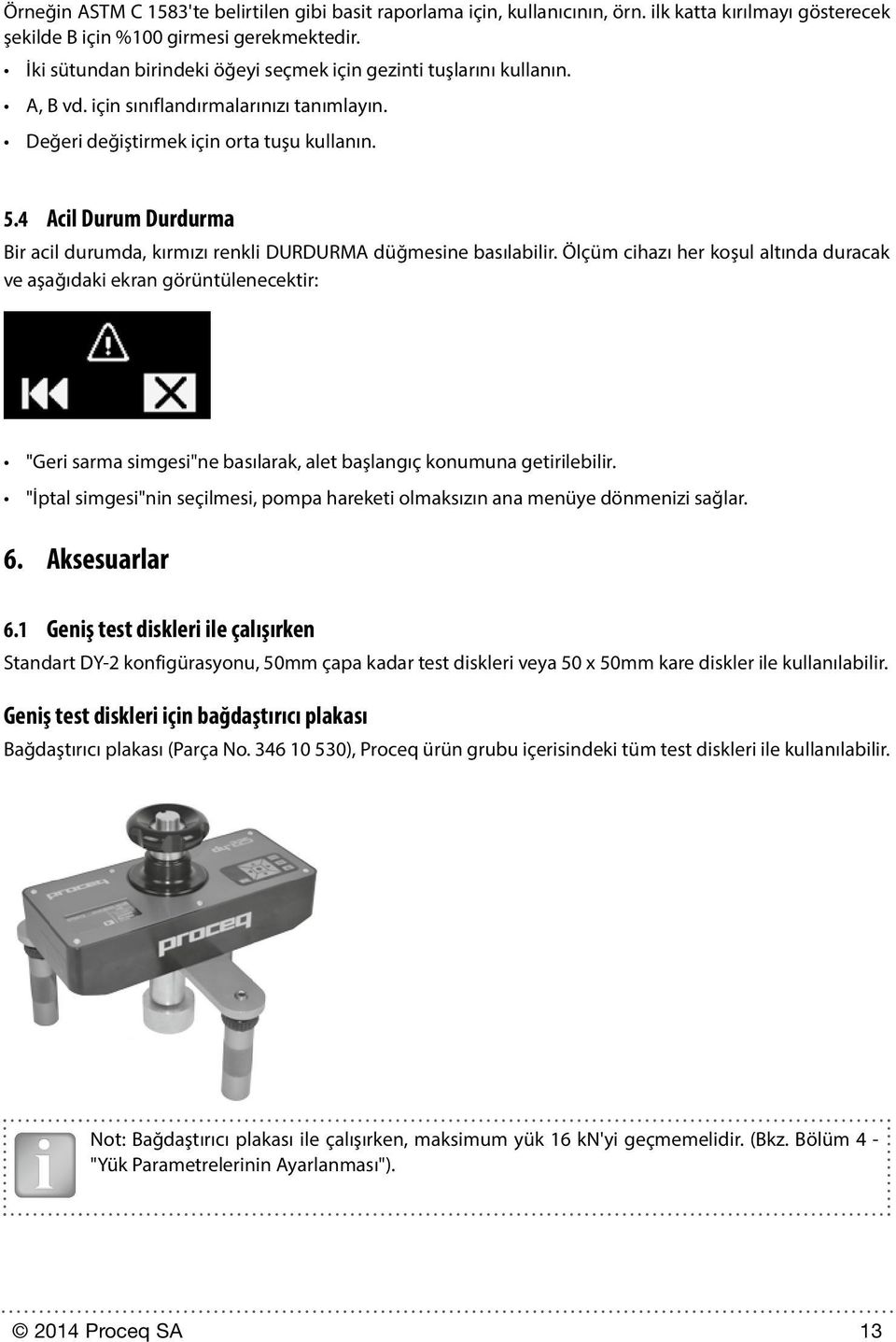 4 Acil Durum Durdurma Bir acil durumda, kırmızı renkli DURDURMA düğmesine basılabilir.