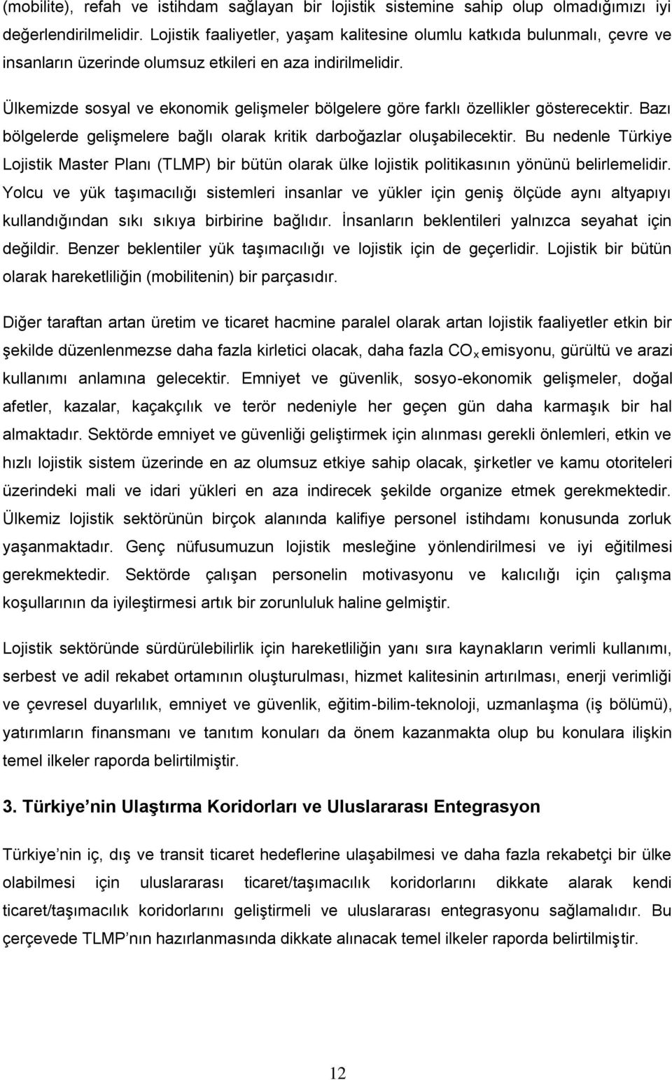 Ülkemizde sosyal ve ekonomik gelişmeler bölgelere göre farklı özellikler gösterecektir. Bazı bölgelerde gelişmelere bağlı olarak kritik darboğazlar oluşabilecektir.