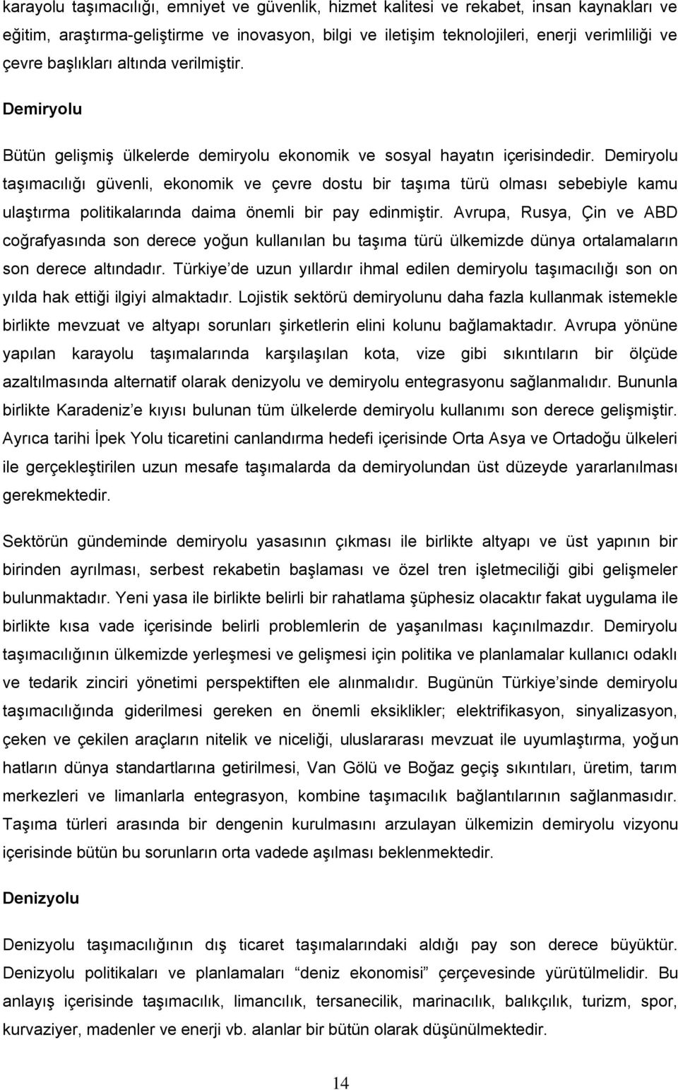 Demiryolu taşımacılığı güvenli, ekonomik ve çevre dostu bir taşıma türü olması sebebiyle kamu ulaştırma politikalarında daima önemli bir pay edinmiştir.