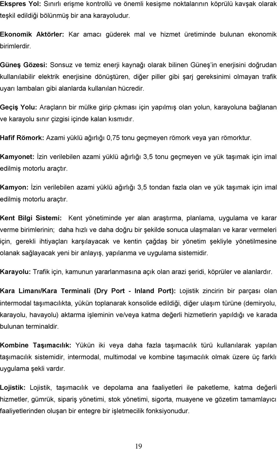 GüneĢ Gözesi: Sonsuz ve temiz enerji kaynağı olarak bilinen Güneş in enerjisini doğrudan kullanılabilir elektrik enerjisine dönüştüren, diğer piller gibi şarj gereksinimi olmayan trafik uyarı