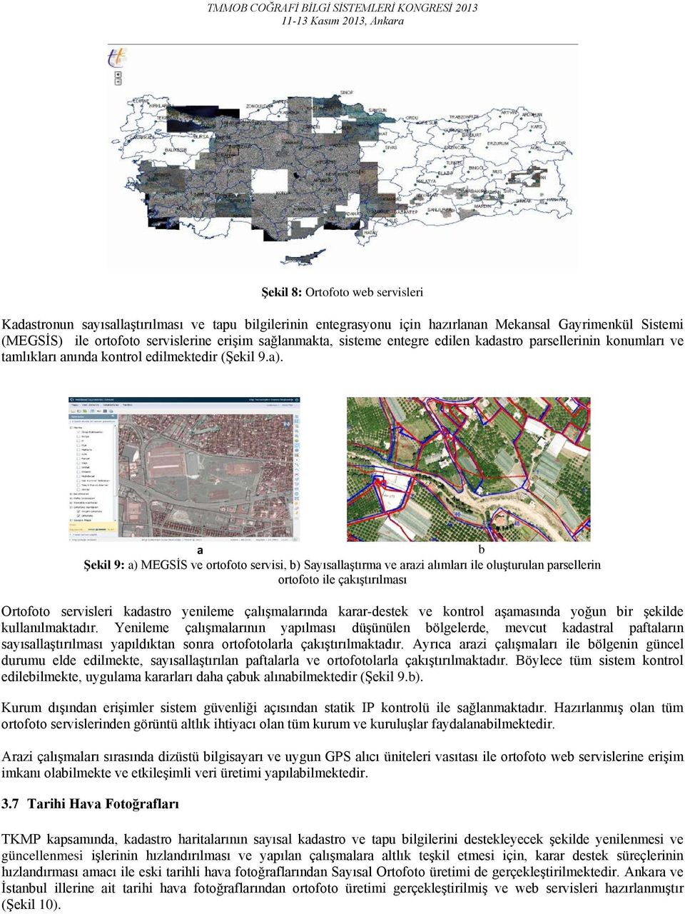 a b Şekil 9: a) MEGSİS ve ortofoto servisi, b) Sayısallaştırma ve arazi alımları ile oluşturulan parsellerin ortofoto ile çakıştırılması Ortofoto servisleri kadastro yenileme çalışmalarında