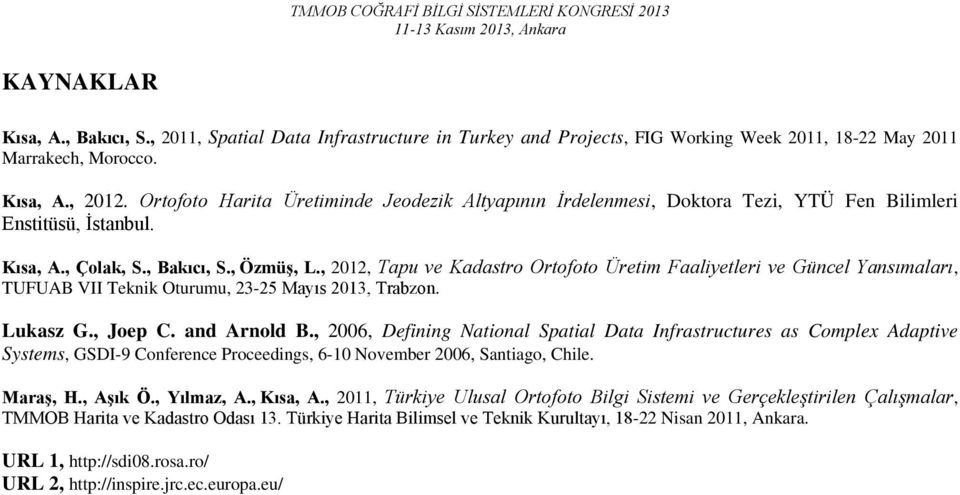 , 2012, Tapu ve Kadastro Ortofoto Üretim Faaliyetleri ve Güncel Yansımaları, TUFUAB VII Teknik Oturumu, 23-25 Mayıs 2013, Trabzon. Lukasz G., Joep C. and Arnold B.