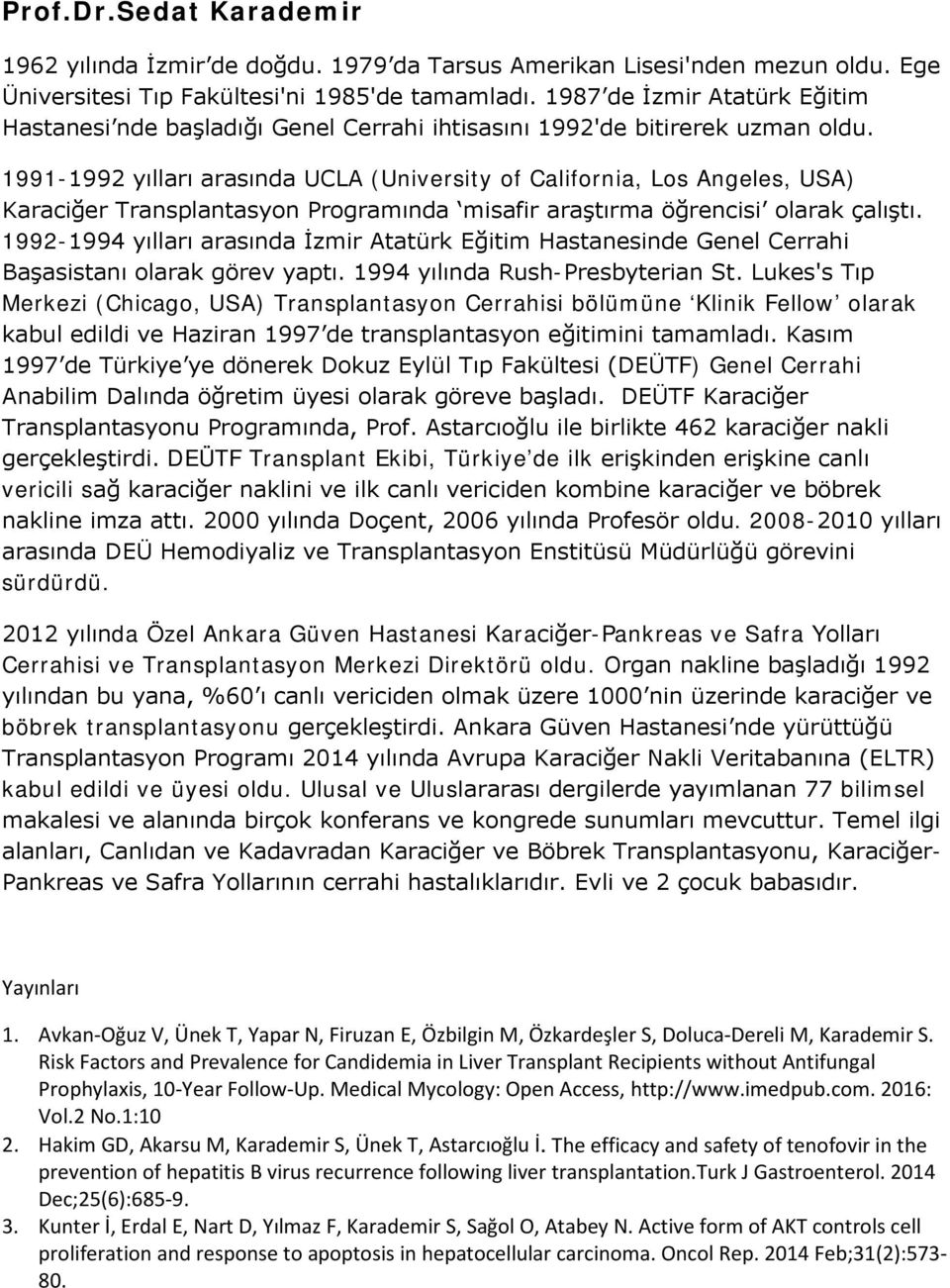 1991-1992 yılları arasında UCLA (University of California, Los Angeles, USA) Karaciğer Transplantasyon Programında misafir araştırma öğrencisi olarak çalıştı.