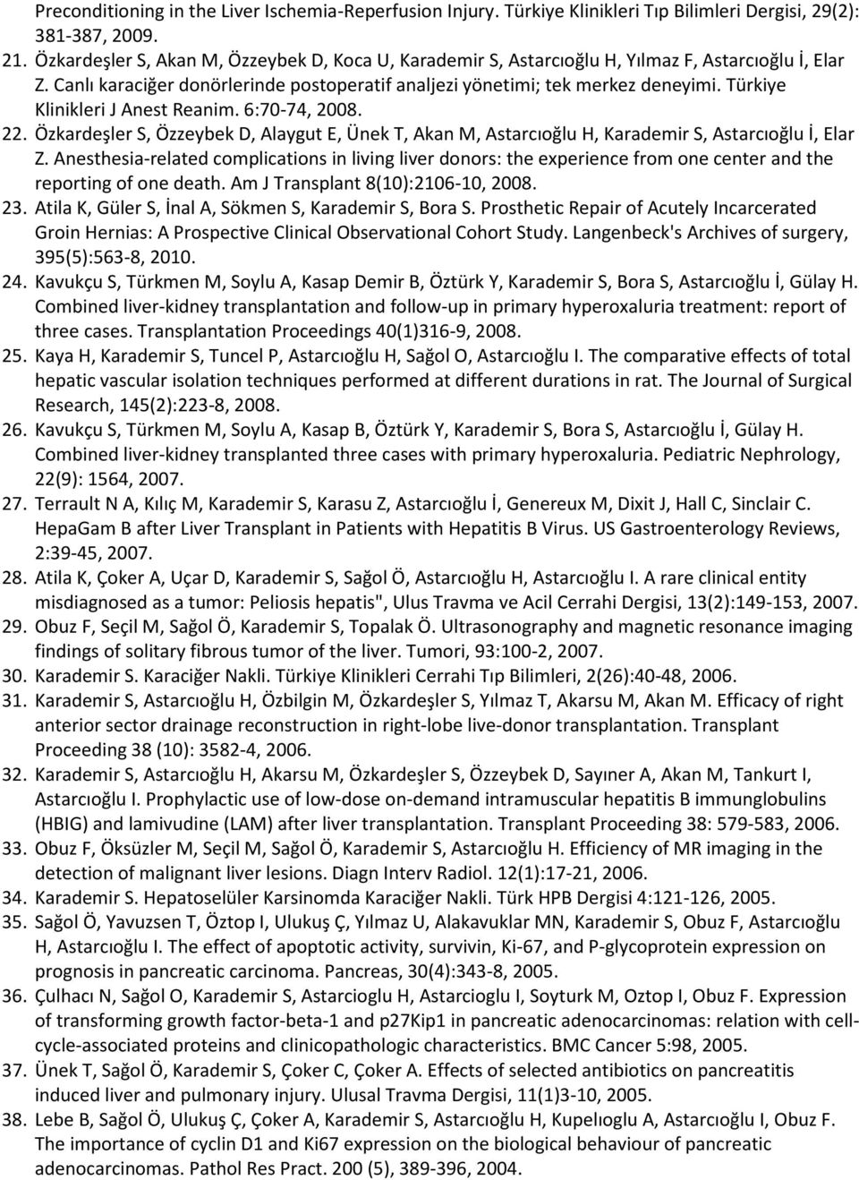 Türkiye Klinikleri J Anest Reanim. 6:70-74, 2008. 22. Özkardeşler S, Özzeybek D, Alaygut E, Ünek T, Akan M, Astarcıoğlu H, Karademir S, Astarcıoğlu İ, Elar Z.