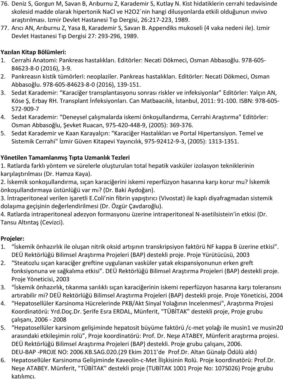 77. Arıcı AN, Arıburnu Z, Yasa B, Karademir S, Savan B. Appendiks mukoseli (4 vaka nedeni ile). Izmir Devlet Hastanesi Tıp Dergisi 27: 293-296, 1989. Yazılan Kitap Bölümleri: 1.