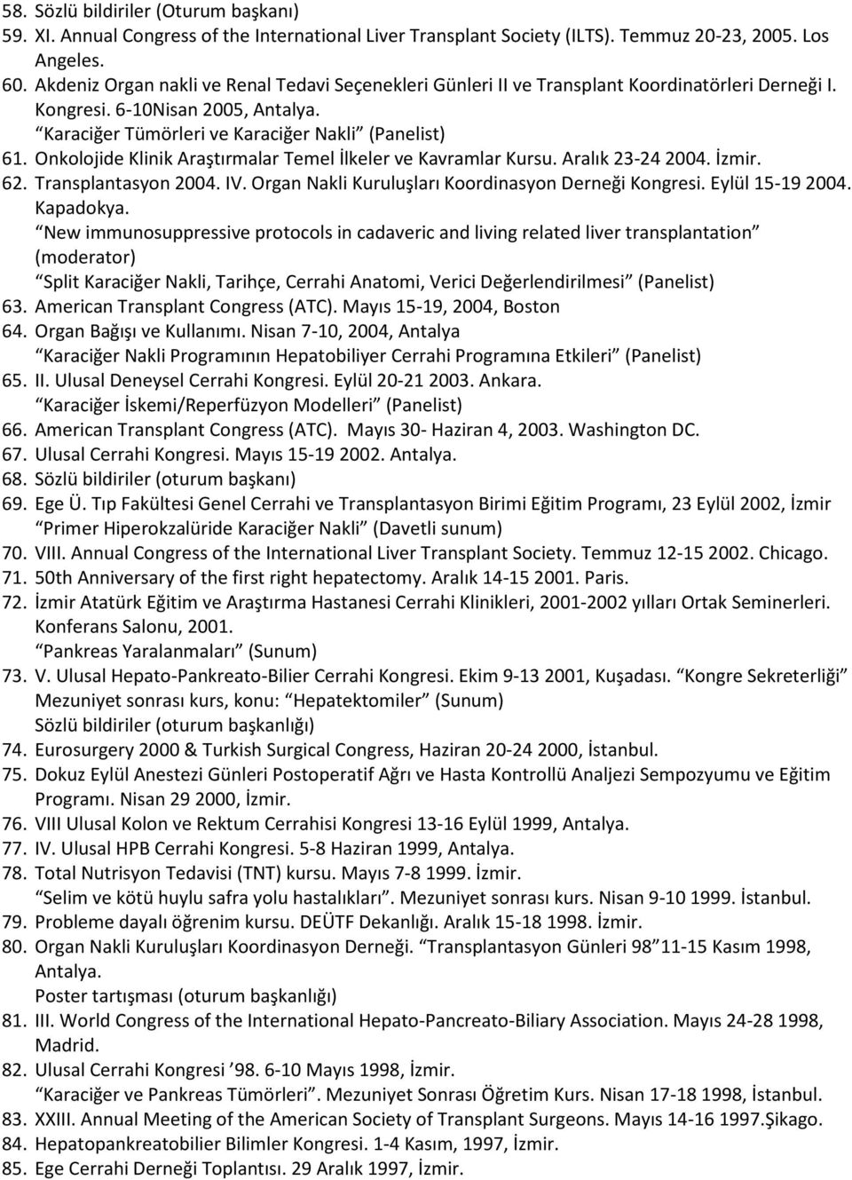 Onkolojide Klinik Araştırmalar Temel İlkeler ve Kavramlar Kursu. Aralık 23-24 2004. İzmir. 62. Transplantasyon 2004. IV. Organ Nakli Kuruluşları Koordinasyon Derneği Kongresi. Eylül 15-19 2004.