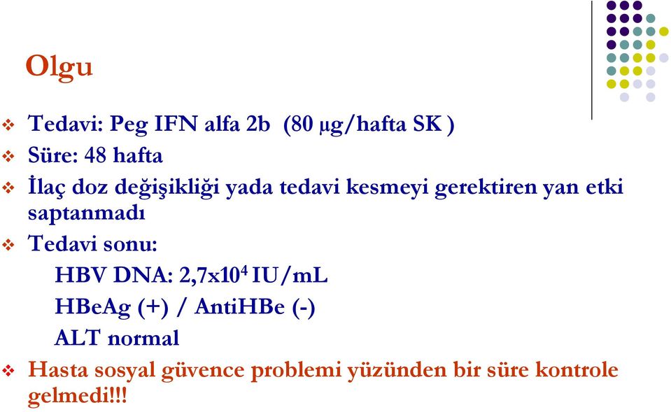 Tedavi sonu: HBV DNA: 2,7x10 4 IU/mL HBeAg (+) / AntiHBe (-) ALT