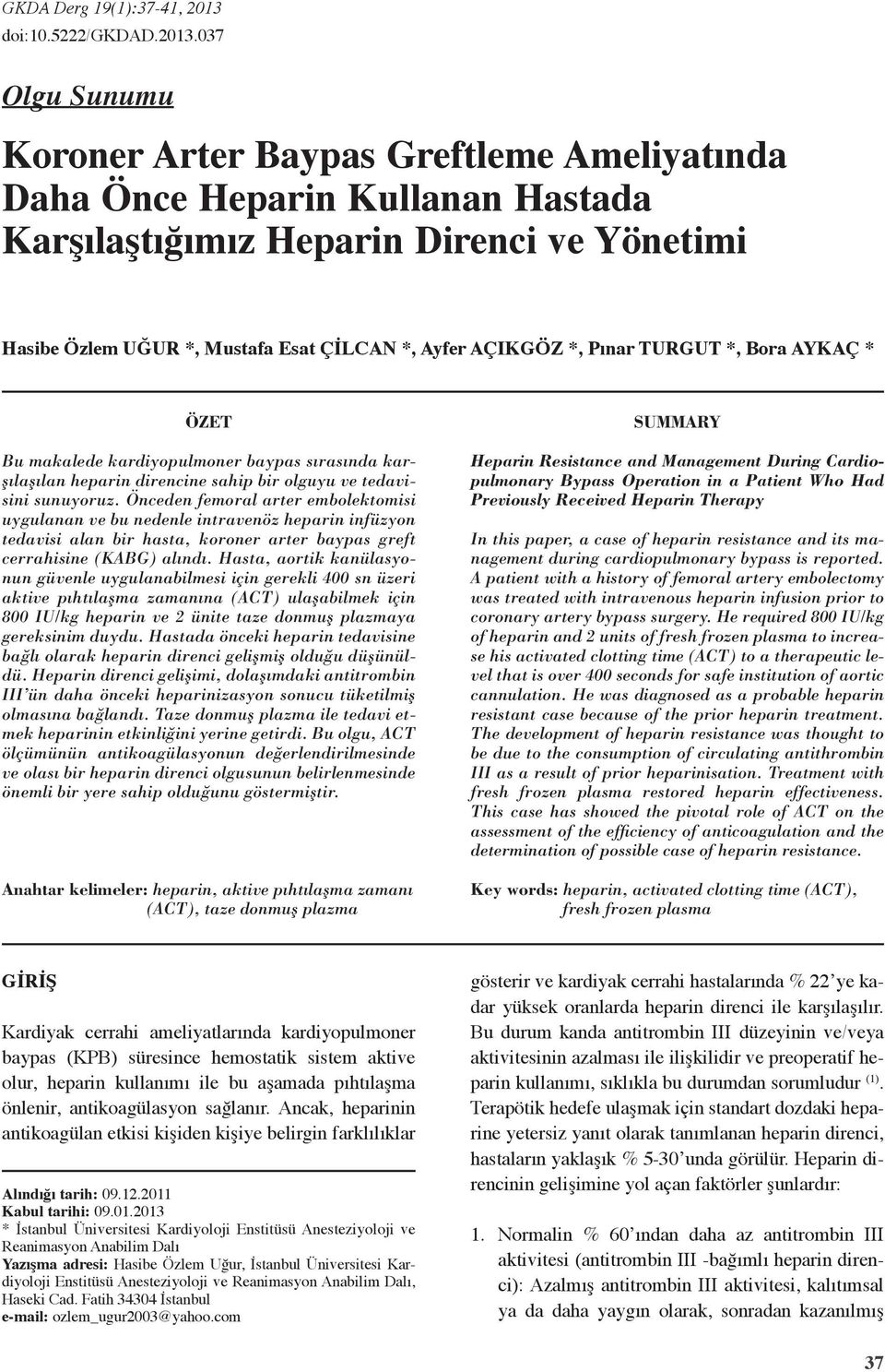 37 Olgu Sunumu Koroner Arter Baypas Greftleme Ameliyatında Daha Önce Heparin Kullanan Hastada Karşılaştığımız Heparin Direnci ve Yönetimi Hasibe Özlem UĞUR *, Mustafa Esat ÇİLCAN *, Ayfer AÇIKGÖZ *,