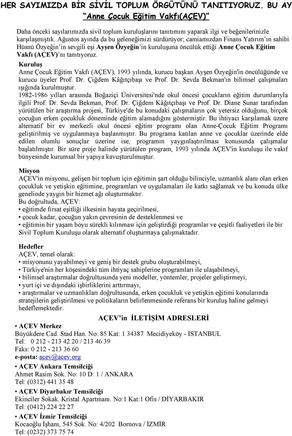 tanıtıyoruz. Kuruluş Anne Çocuk Eğitim Vakfı (AÇEV), 1993 yılında, kurucu başkan Ayşen Özyeğin'in öncülüğünde ve kurucu üyeler Prof. Dr. Çiğdem Kâğıtçıbaşı ve Prof. Dr. Sevda Bekman'ın bilimsel çalışmaları ışığında kurulmuştur.