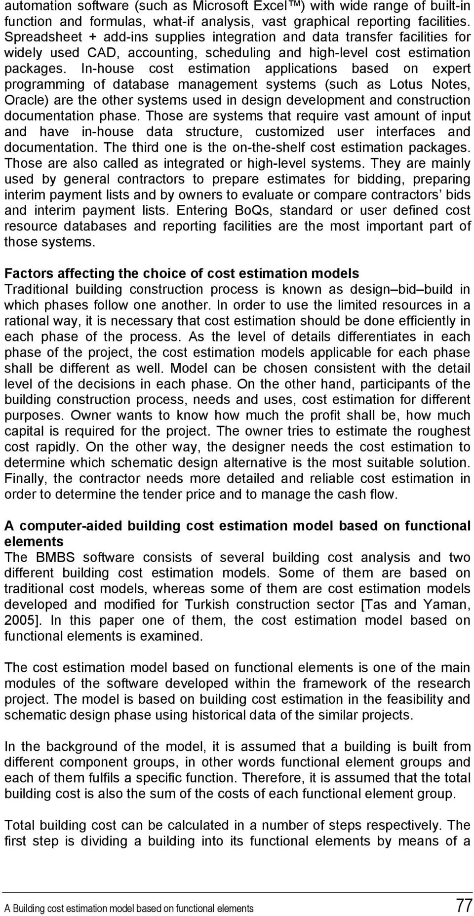 In-house cost estimation applications based on expert programming of database management systems (such as Lotus Notes, Oracle) are the other systems used in design development and construction