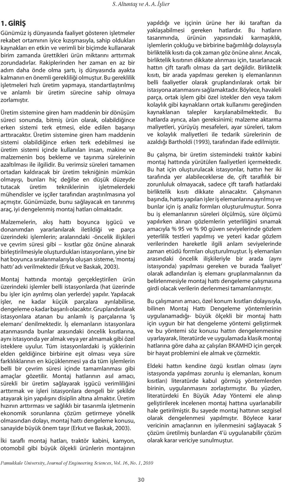 miktarını arttırmak zorundadırlar. Rakiplerinden her zaman en az bir adım daha önde olma şartı, iş dünyasında ayakta kalmanın en önemli gerekliliği olmuştur.