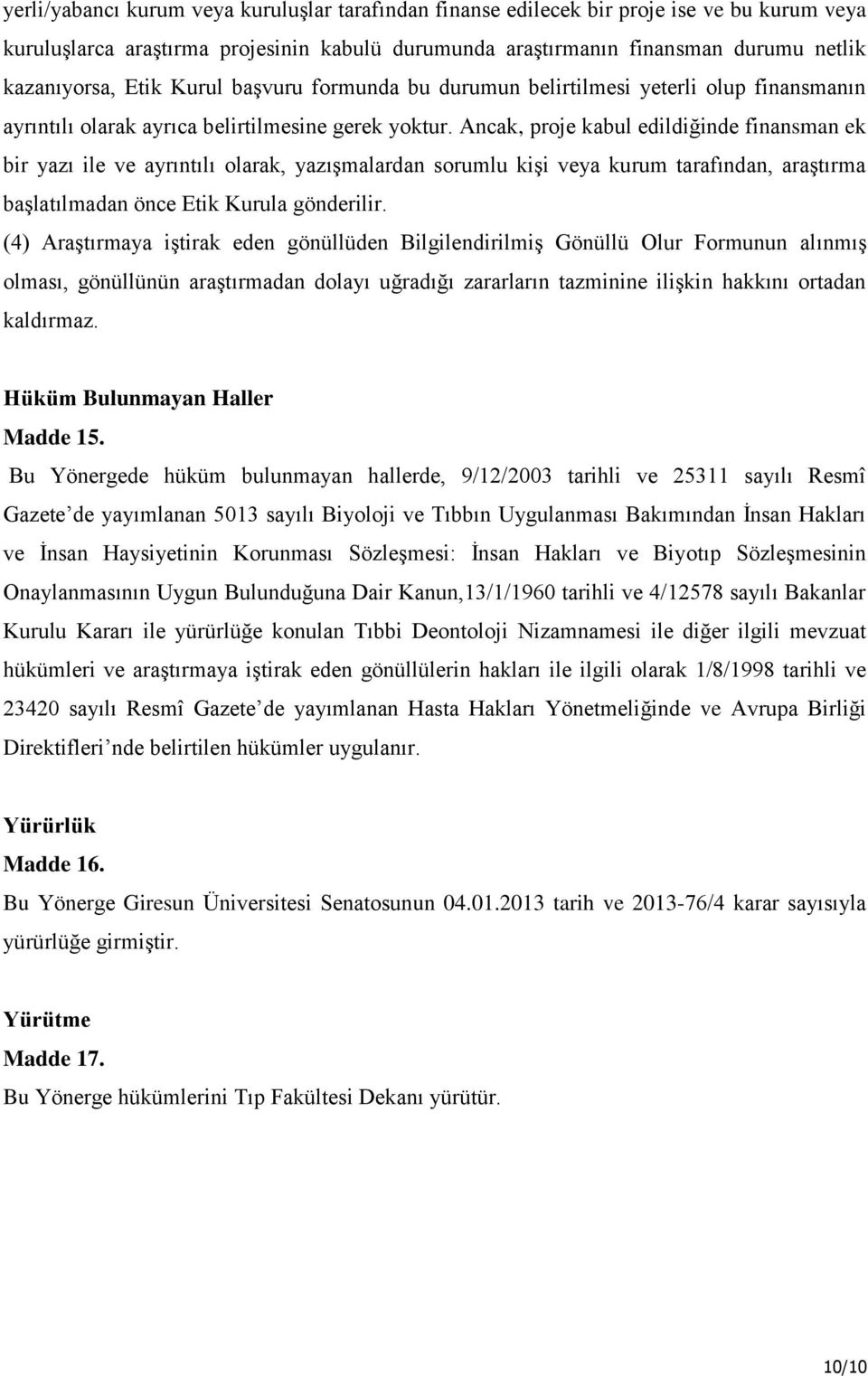 Ancak, proje kabul edildiğinde finansman ek bir yazı ile ve ayrıntılı olarak, yazışmalardan sorumlu kişi veya kurum tarafından, araştırma başlatılmadan önce Etik Kurula gönderilir.