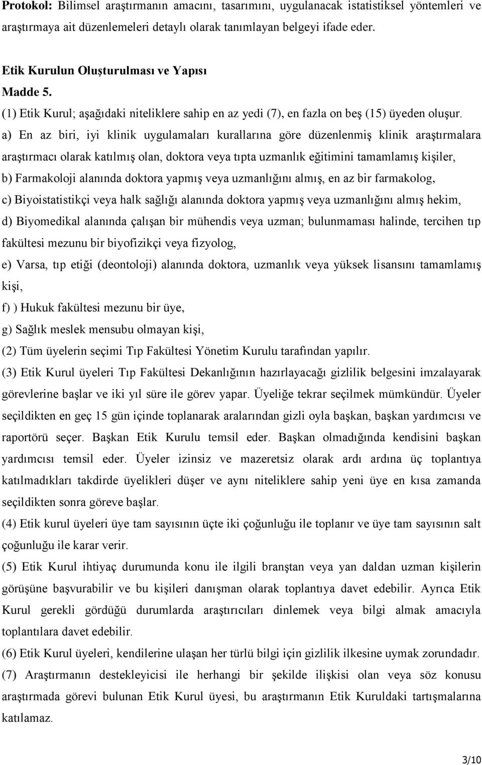 a) En az biri, iyi klinik uygulamaları kurallarına göre düzenlenmiş klinik araştırmalara araştırmacı olarak katılmış olan, doktora veya tıpta uzmanlık eğitimini tamamlamış kişiler, b) Farmakoloji