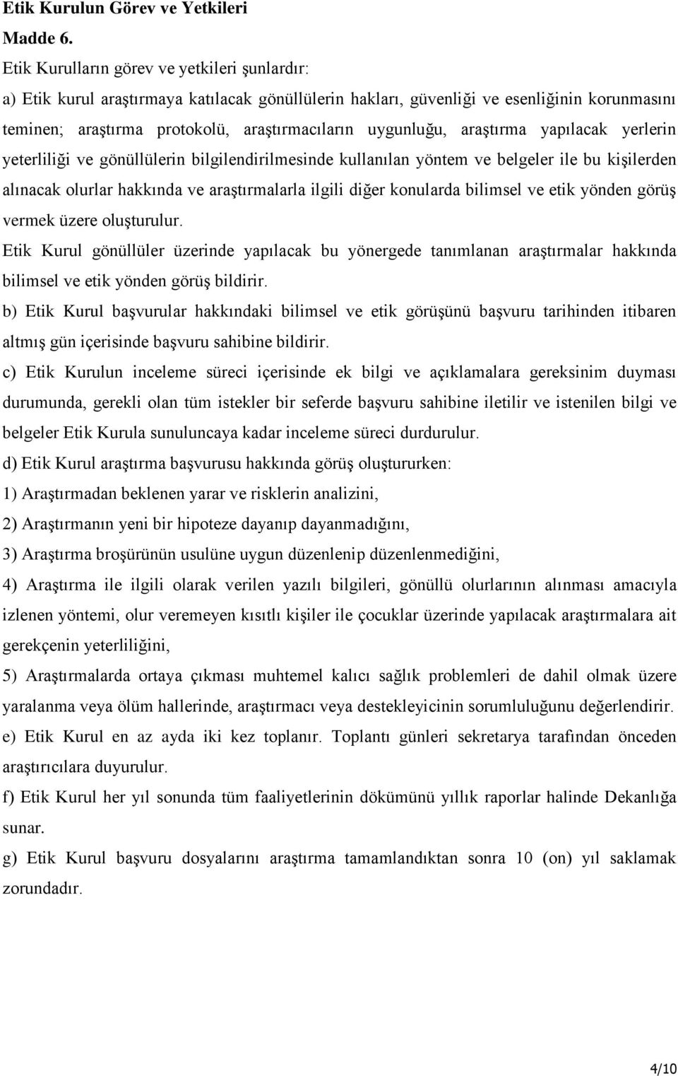 araştırma yapılacak yerlerin yeterliliği ve gönüllülerin bilgilendirilmesinde kullanılan yöntem ve belgeler ile bu kişilerden alınacak olurlar hakkında ve araştırmalarla ilgili diğer konularda