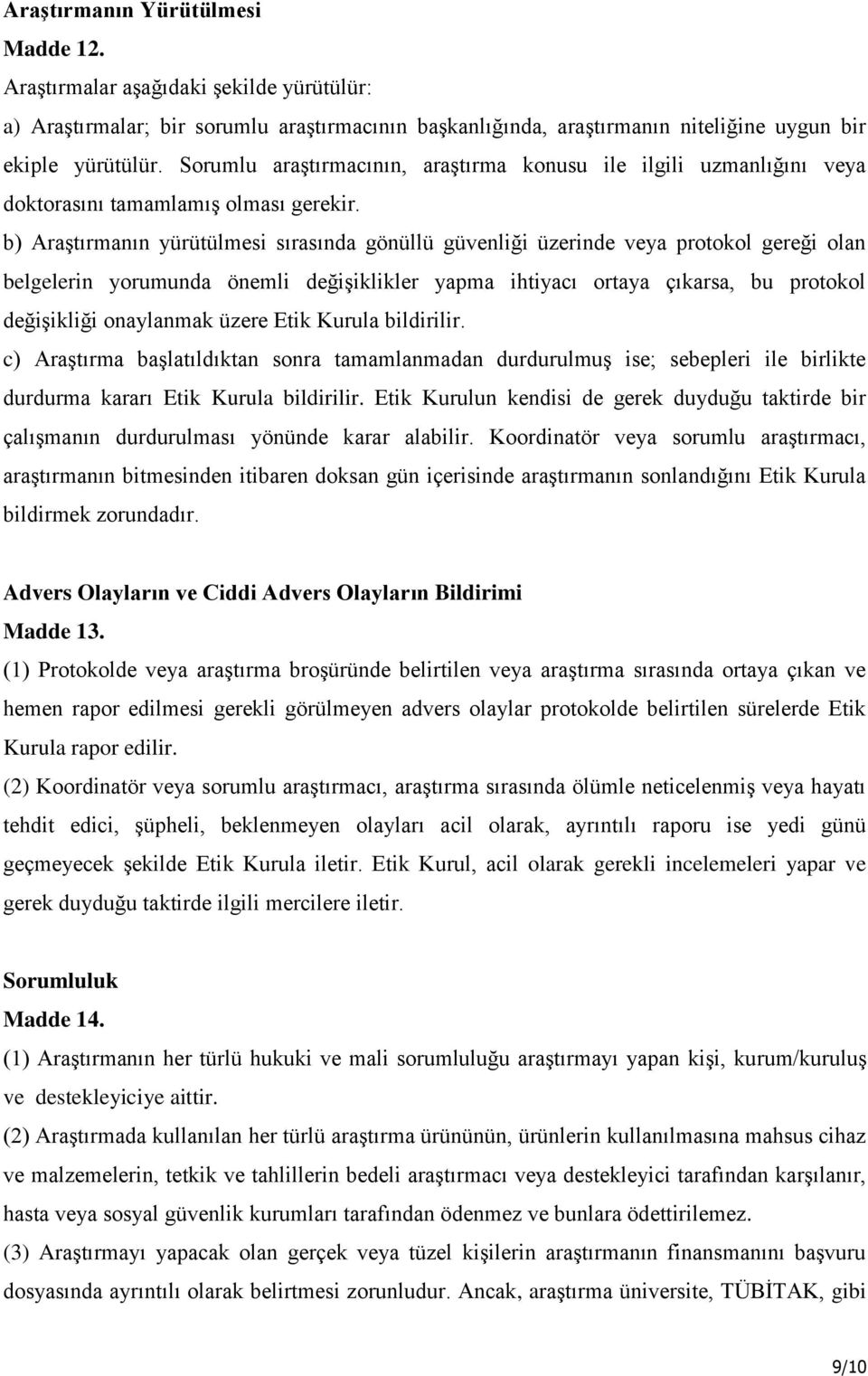 b) Araştırmanın yürütülmesi sırasında gönüllü güvenliği üzerinde veya protokol gereği olan belgelerin yorumunda önemli değişiklikler yapma ihtiyacı ortaya çıkarsa, bu protokol değişikliği onaylanmak