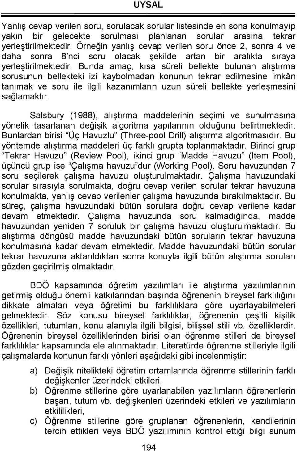 Bunda amaç, kısa süreli bellekte bulunan alıştırma sorusunun bellekteki izi kaybolmadan konunun tekrar edilmesine imkân tanımak ve soru ile ilgili kazanımların uzun süreli bellekte yerleşmesini