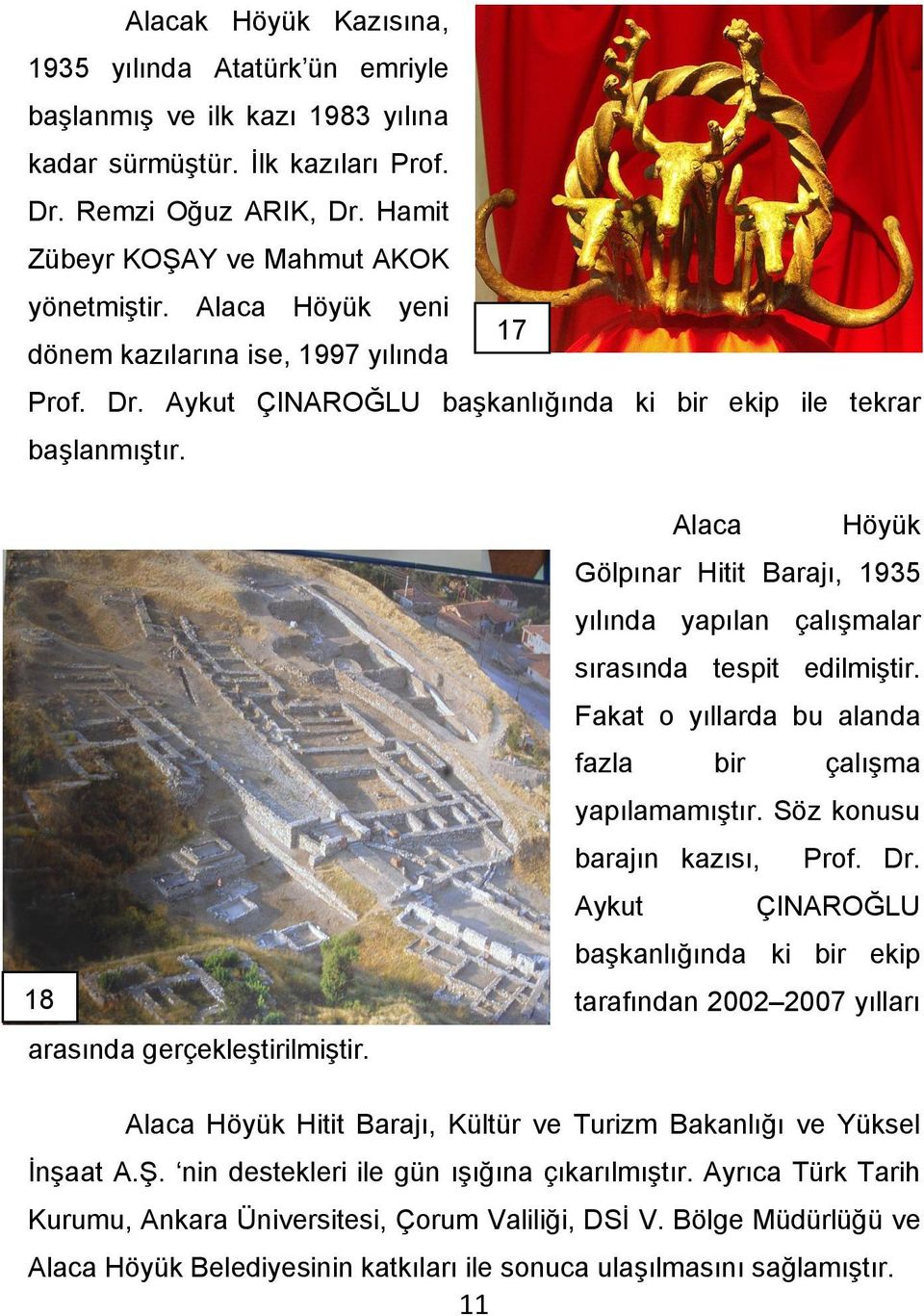 Alaca Höyük Gölpınar Hitit Barajı, 1935 yılında yapılan çalışmalar sırasında tespit edilmiştir. Fakat o yıllarda bu alanda fazla bir çalışma yapılamamıştır. Söz konusu barajın kazısı, Prof. Dr.