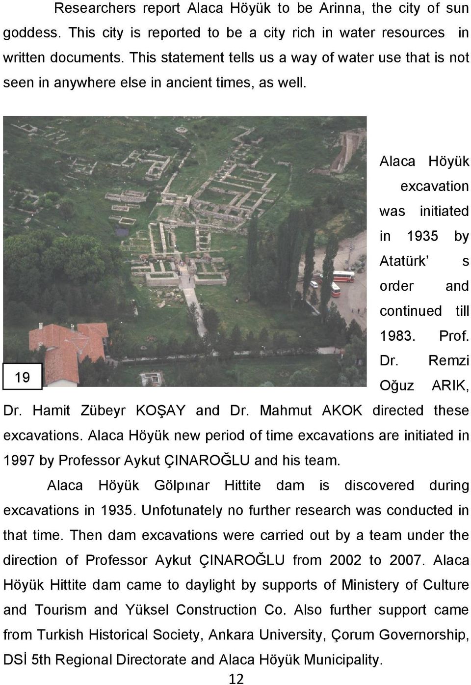 Dr. Remzi 19 Oğuz ARIK, Dr. Hamit Zübeyr KOŞAY and Dr. Mahmut AKOK directed these excavations.