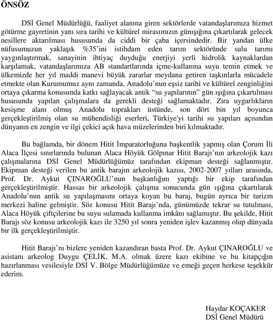 Bir yandan ülke nüfusumuzun yaklaşık %35 ini istihdam eden tarım sektöründe sulu tarımı yaygınlaştırmak, sanayinin ihtiyaç duyduğu enerjiyi yerli hidrolik kaynaklardan karşılamak, vatandaşlarımıza AB