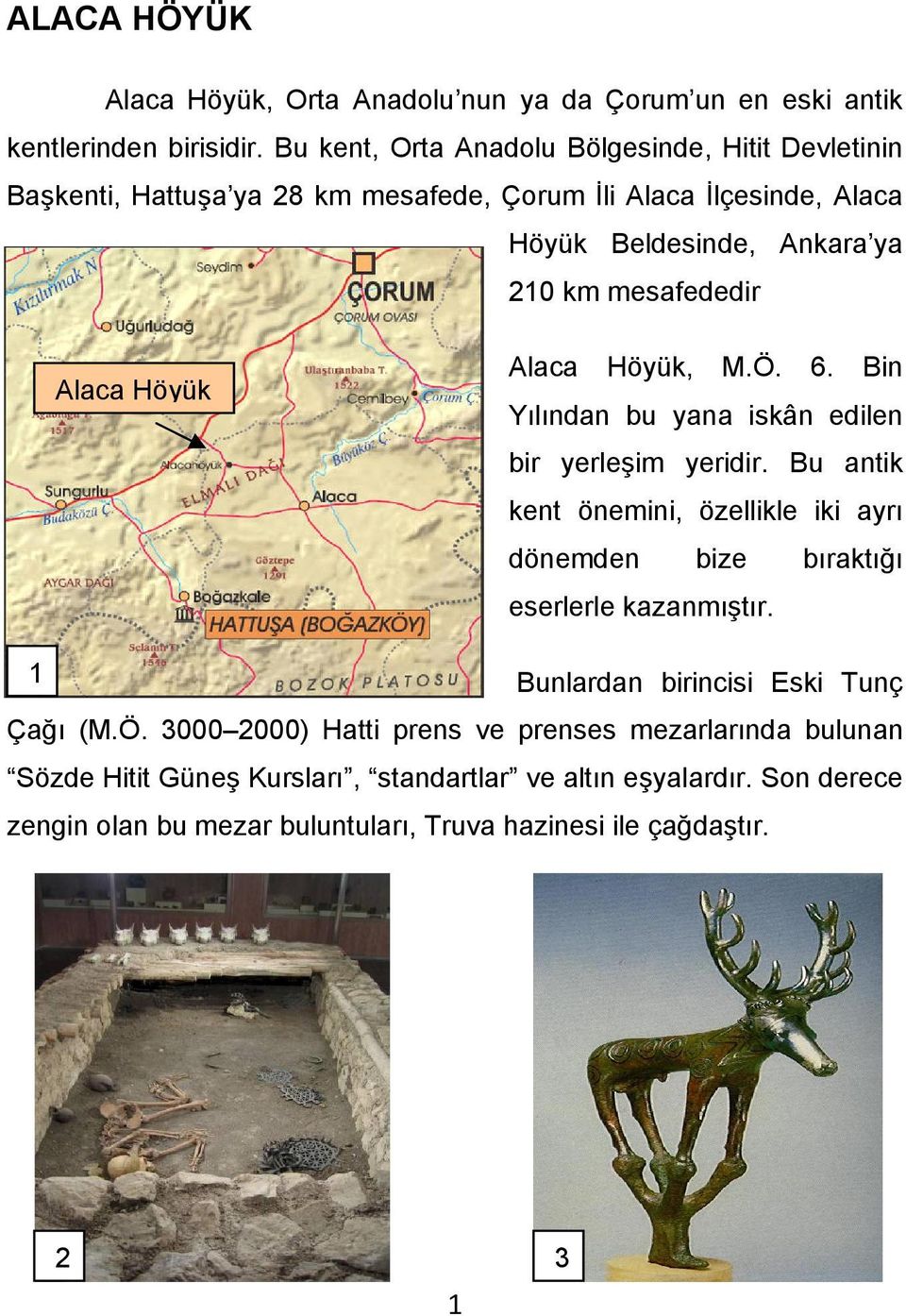 Alaca Höyük Alaca Höyük, M.Ö. 6. Bin Yılından bu yana iskân edilen bir yerleşim yeridir.