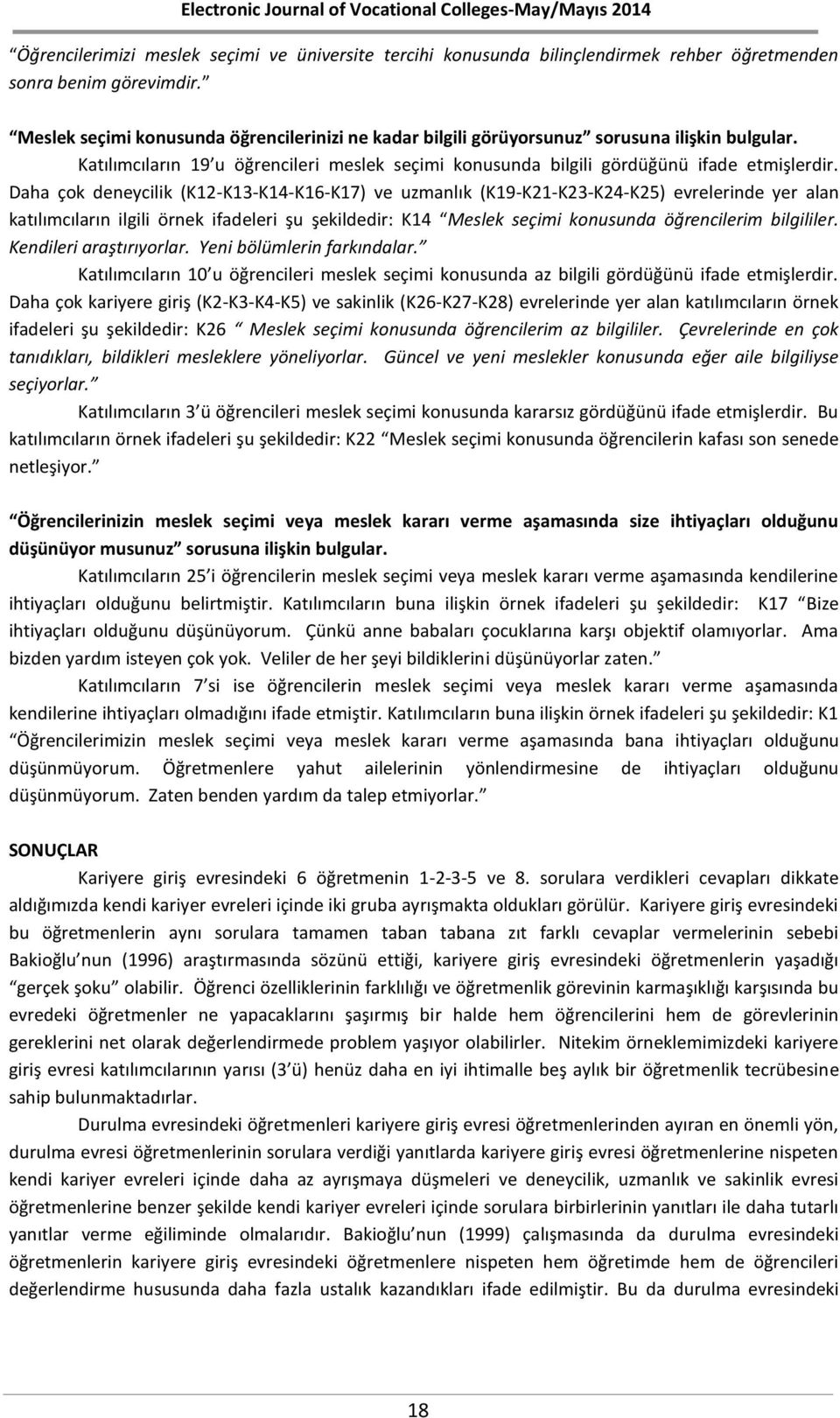 Daha çok deneycilik (K12-K13-K14-K16-K17) ve uzmanlık (K19-K21-K23-K24-K25) evrelerinde yer alan katılımcıların ilgili örnek ifadeleri şu şekildedir: K14 Meslek seçimi konusunda öğrencilerim